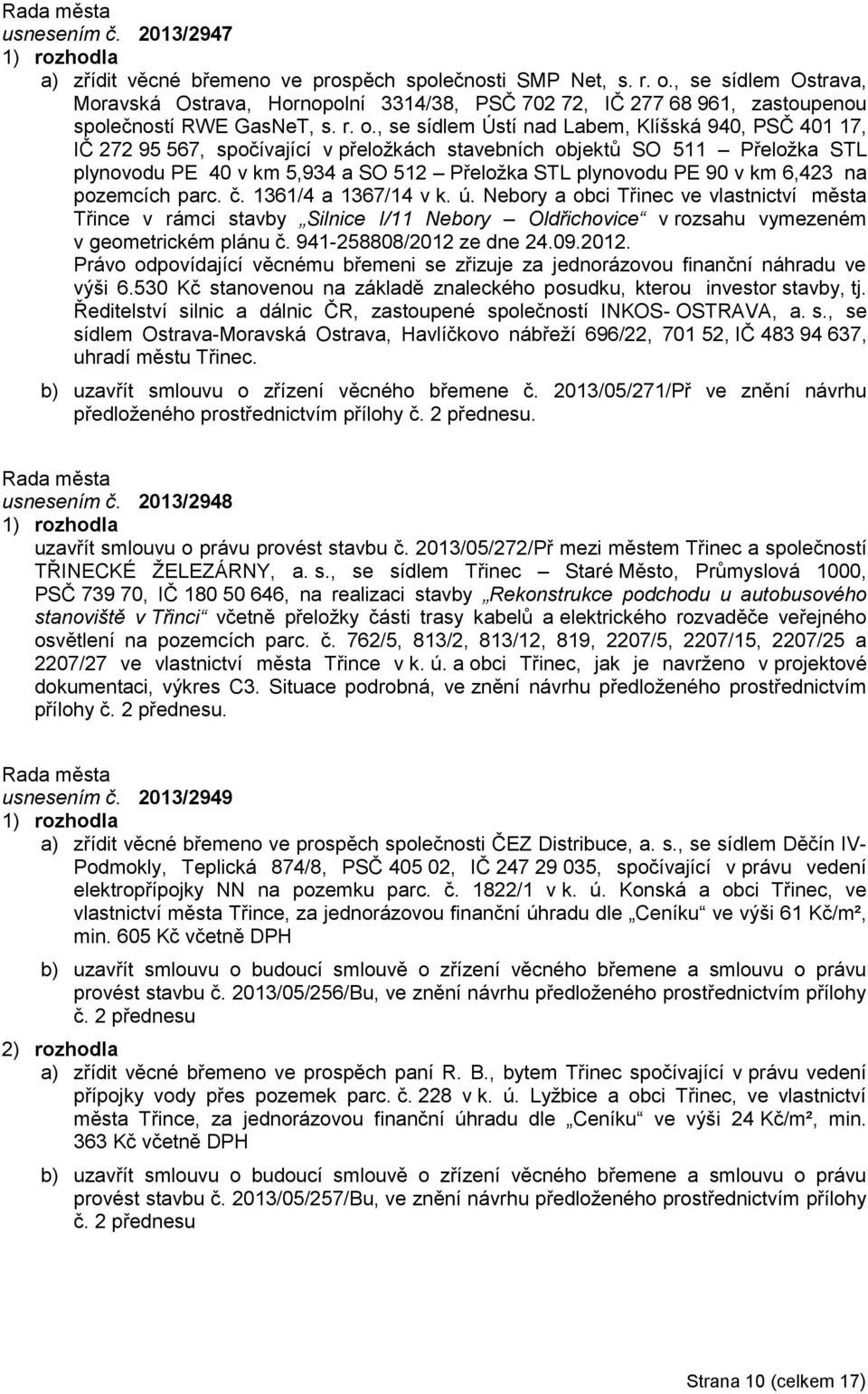 , se sídlem Ústí nad Labem, Klíšská 940, PSČ 401 17, IČ 272 95 567, spočívající v přeložkách stavebních objektů SO 511 Přeložka STL plynovodu PE 40 v km 5,934 a SO 512 Přeložka STL plynovodu PE 90 v