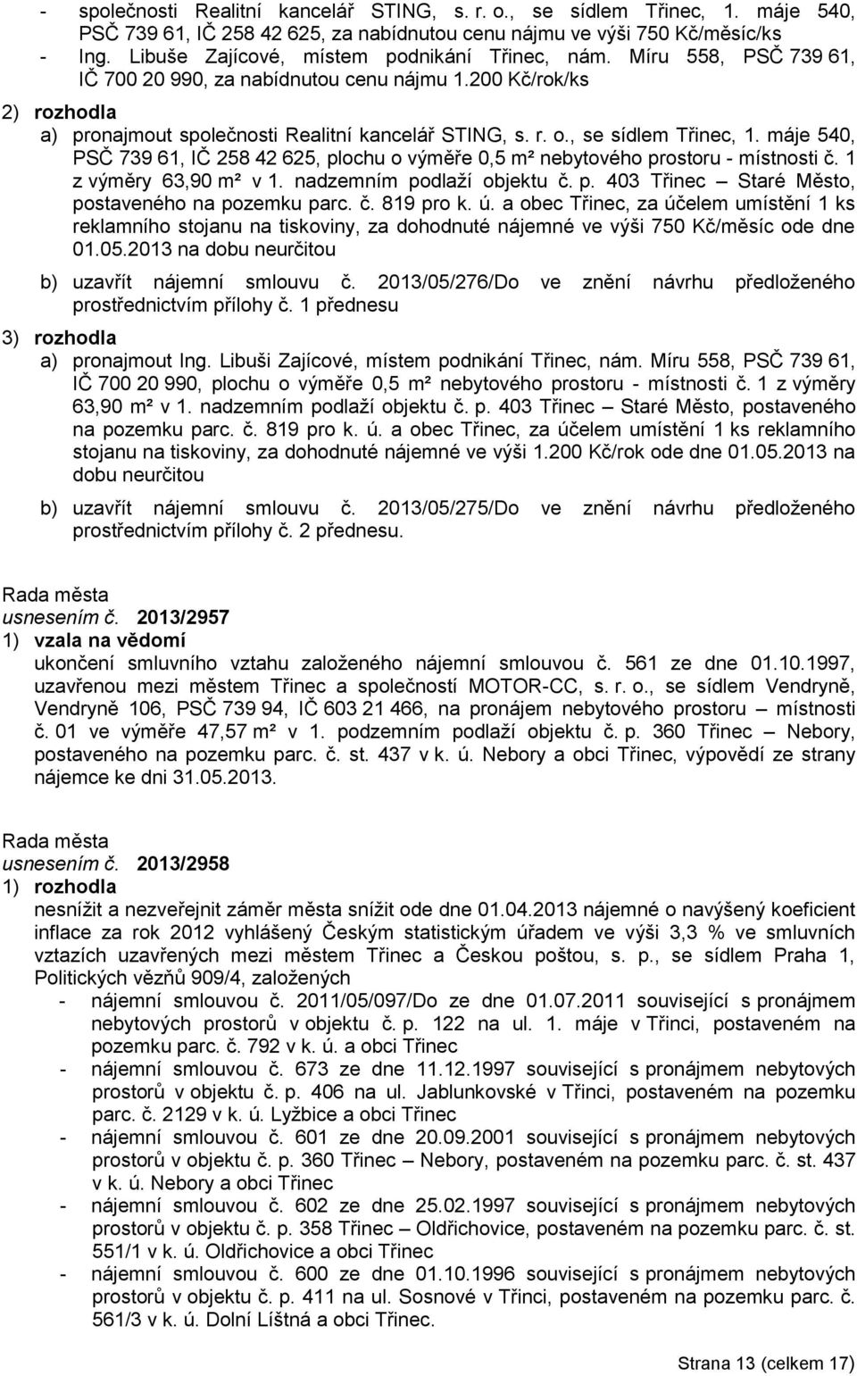 , se sídlem Třinec, 1. máje 540, PSČ 739 61, IČ 258 42 625, plochu o výměře 0,5 m² nebytového prostoru - místnosti č. 1 z výměry 63,90 m² v 1. nadzemním podlaží objektu č. p. 403 Třinec Staré Město, postaveného na pozemku parc.