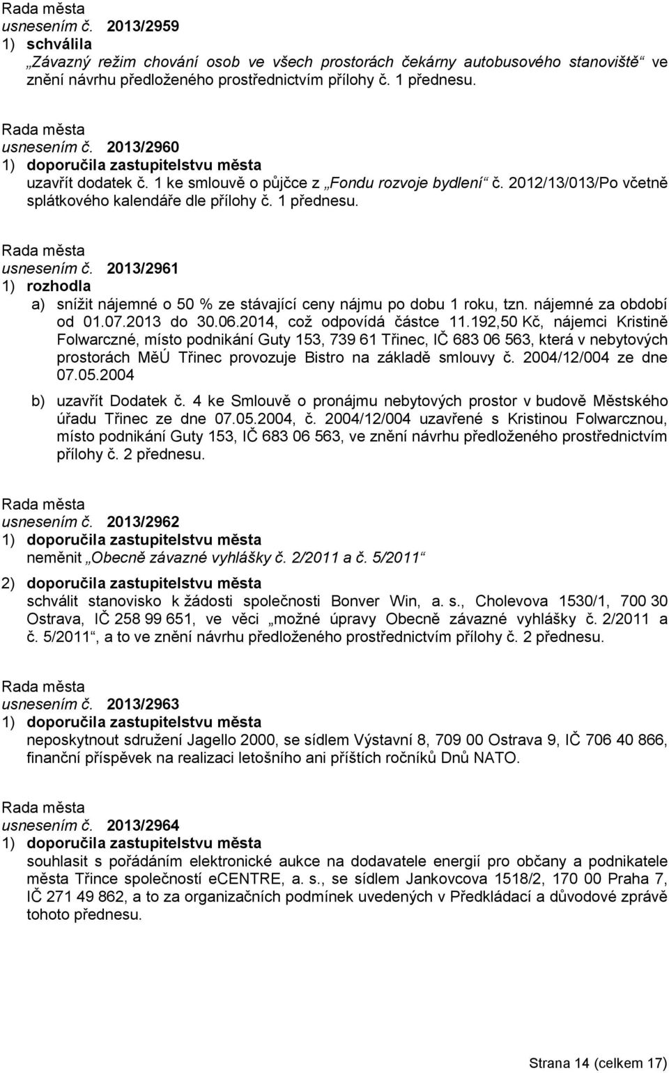 2013/2961 a) snížit nájemné o 50 % ze stávající ceny nájmu po dobu 1 roku, tzn. nájemné za období od 01.07.2013 do 30.06.2014, což odpovídá částce 11.