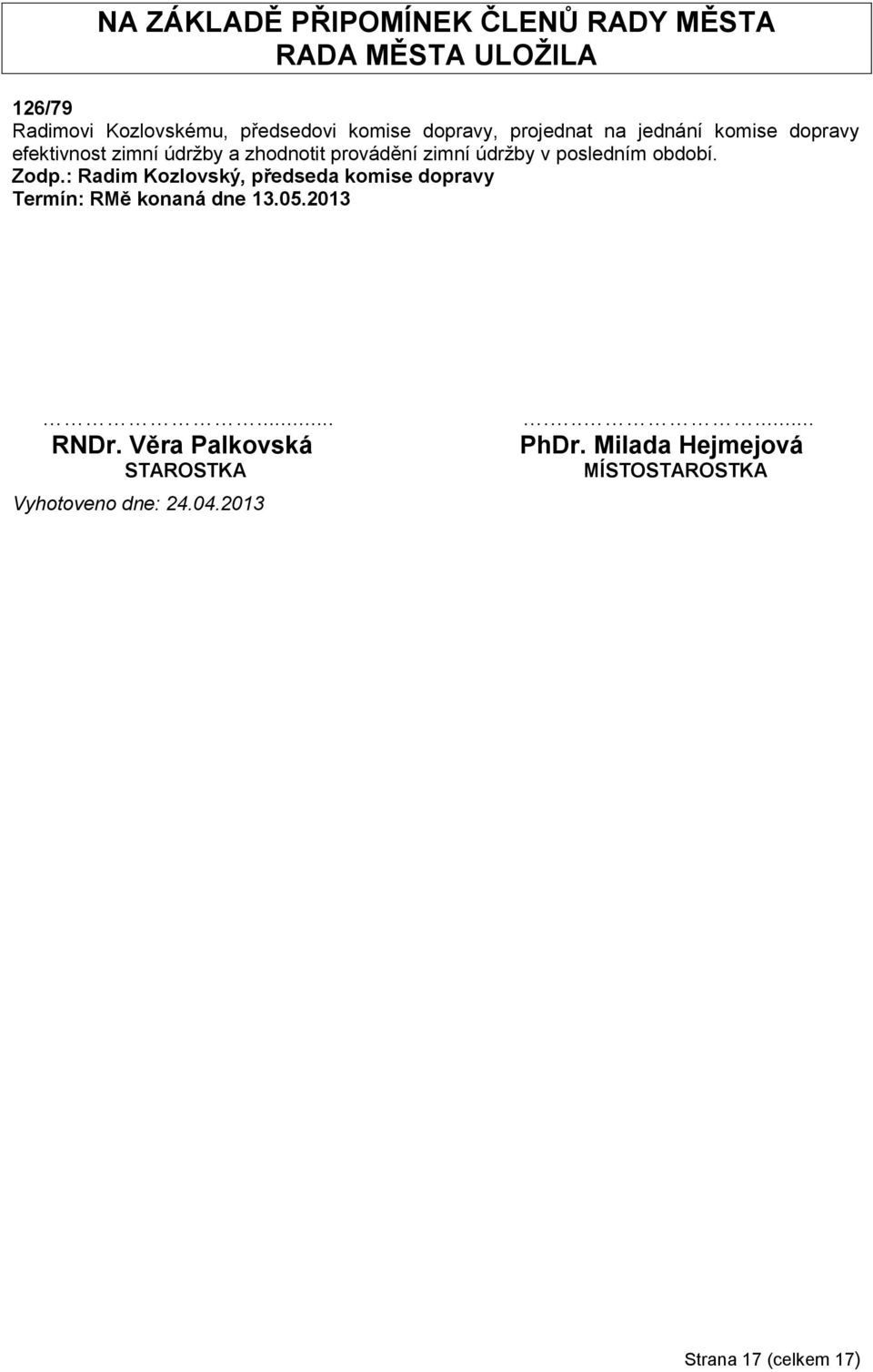 posledním období. Zodp.: Radim Kozlovský, předseda komise dopravy Termín: RMě konaná dne 13.05.2013... RNDr.