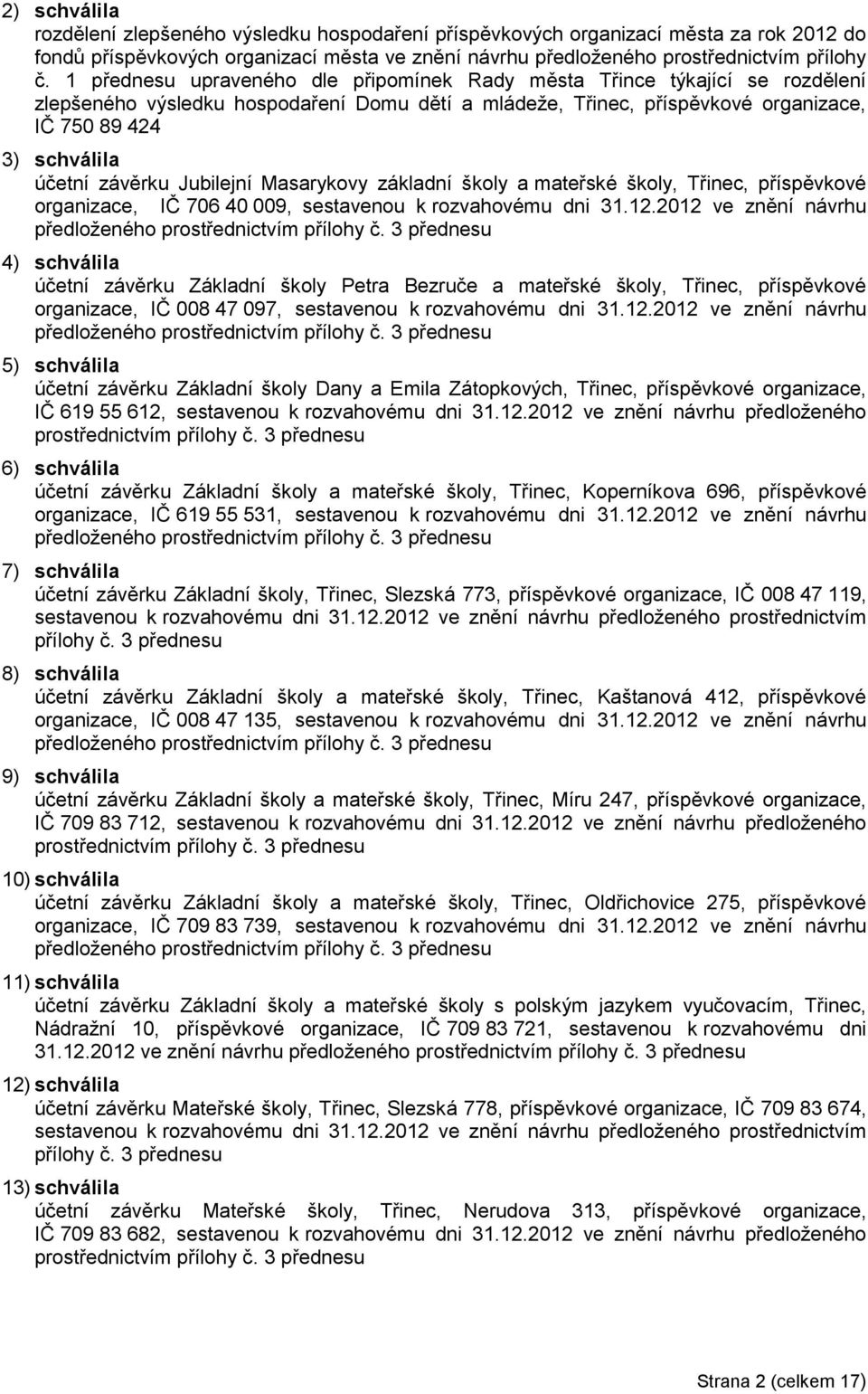 závěrku Jubilejní Masarykovy základní školy a mateřské školy, Třinec, příspěvkové organizace, IČ 706 40 009, sestavenou k rozvahovému dni 31.12.