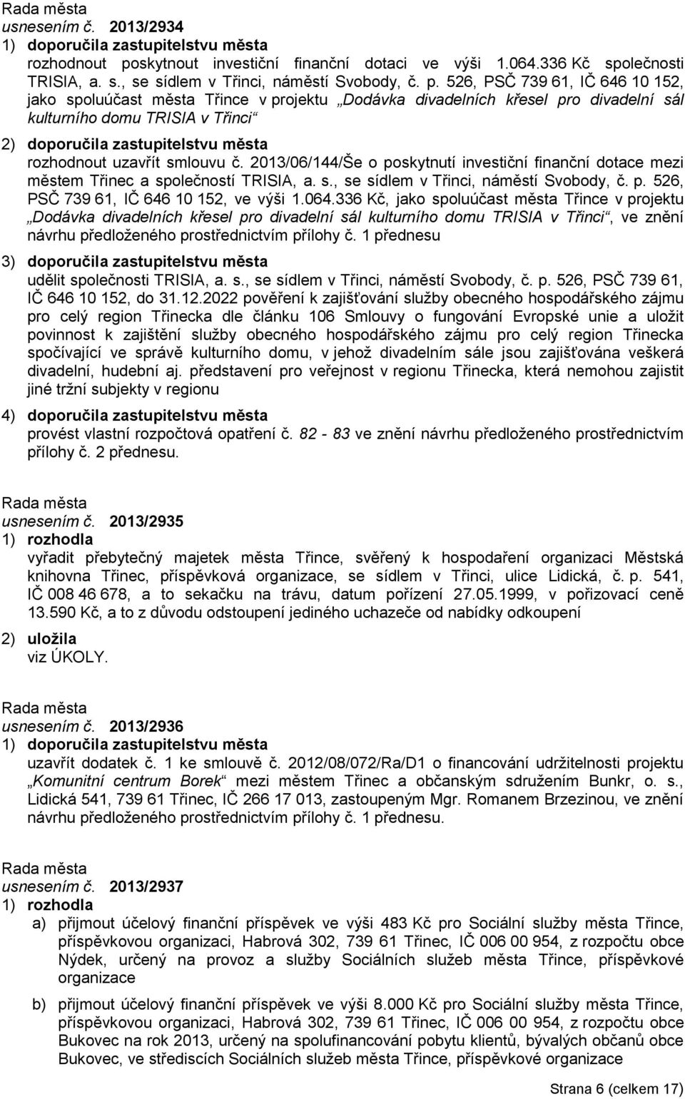 526, PSČ 739 61, IČ 646 10 152, jako spoluúčast města Třince v projektu Dodávka divadelních křesel pro divadelní sál kulturního domu TRISIA v Třinci 2) doporučila zastupitelstvu města rozhodnout