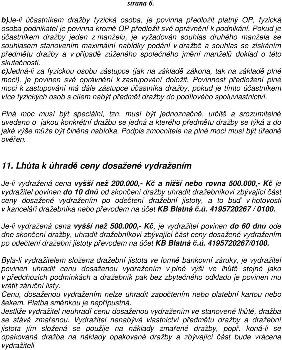 společného jmění manželů doklad o této skutečnosti. c)jedná-li za fyzickou osobu zástupce (jak na základě zákona, tak na základě plné moci), je povinen své oprávnění k zastupování doložit.