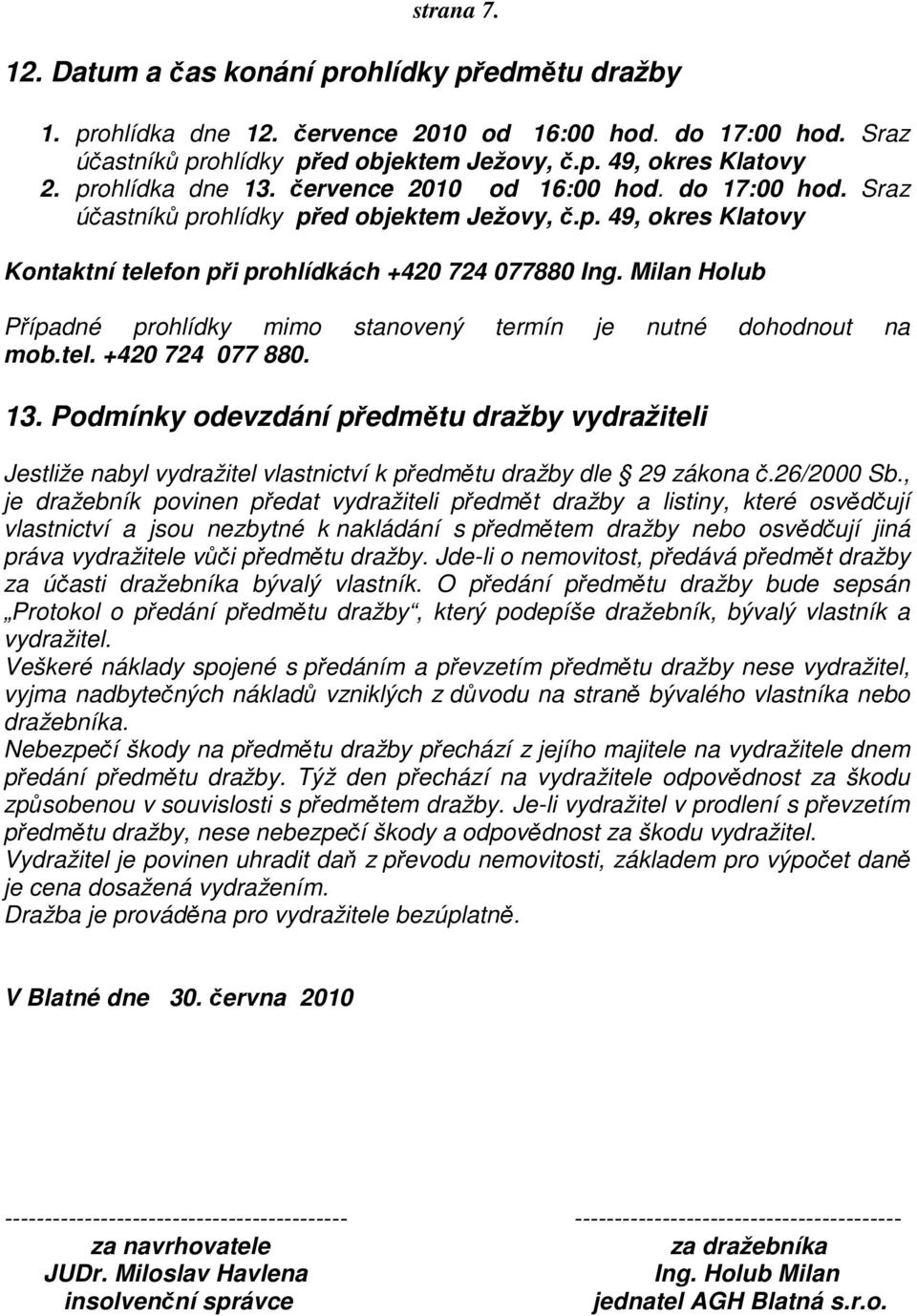 Milan Holub Případné prohlídky mimo stanovený termín je nutné dohodnout na mob.tel. +420 724 077 880. 13.