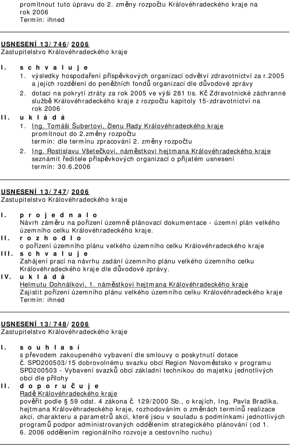 Kč Zdravotnické záchranné službě Královéhradeckého kraje z rozpočtu kapitoly 15-zdravotnictví na rok 2006 1. Ing. Tomáši Šubertovi, členu Rady Královéhradeckého kraje promítnout do 2.