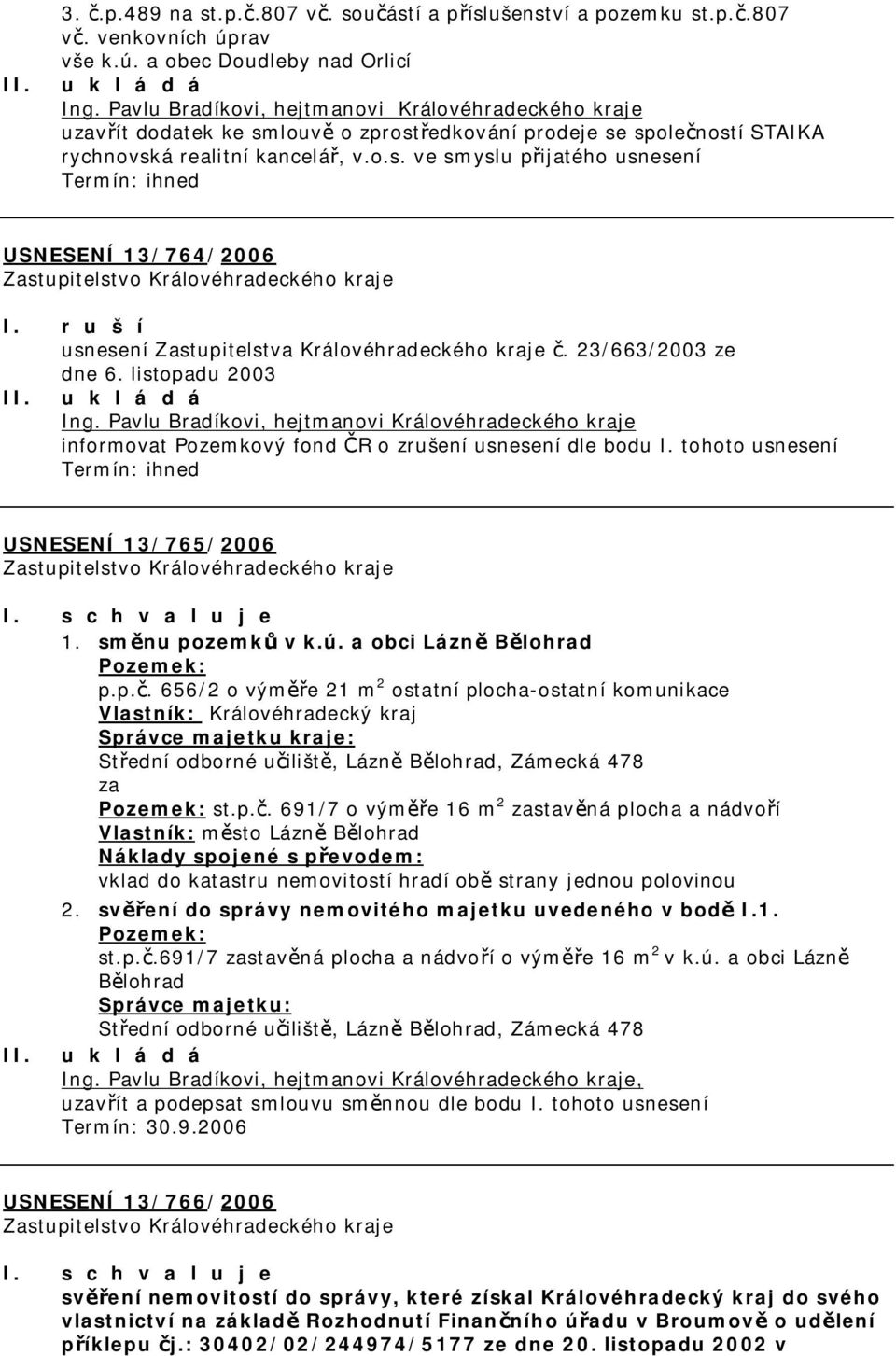 r u š í usnesení Zastupitelstva Královéhradeckého kraje č. 23/663/2003 ze dne 6. listopadu 2003 informovat Pozemkový fond ČR o zrušení usnesení dle bodu I.