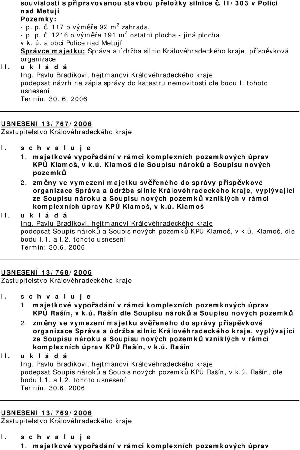 tohoto usnesení Termín: 30. 6. 2006 USNESENÍ 13/767/2006 1. majetkové vypořádání v rámci komplexních pozemkových úprav KPÚ Klamoš, v k.ú. Klamoš dle Soupisu nároků a Soupisu nových pozemků 2.