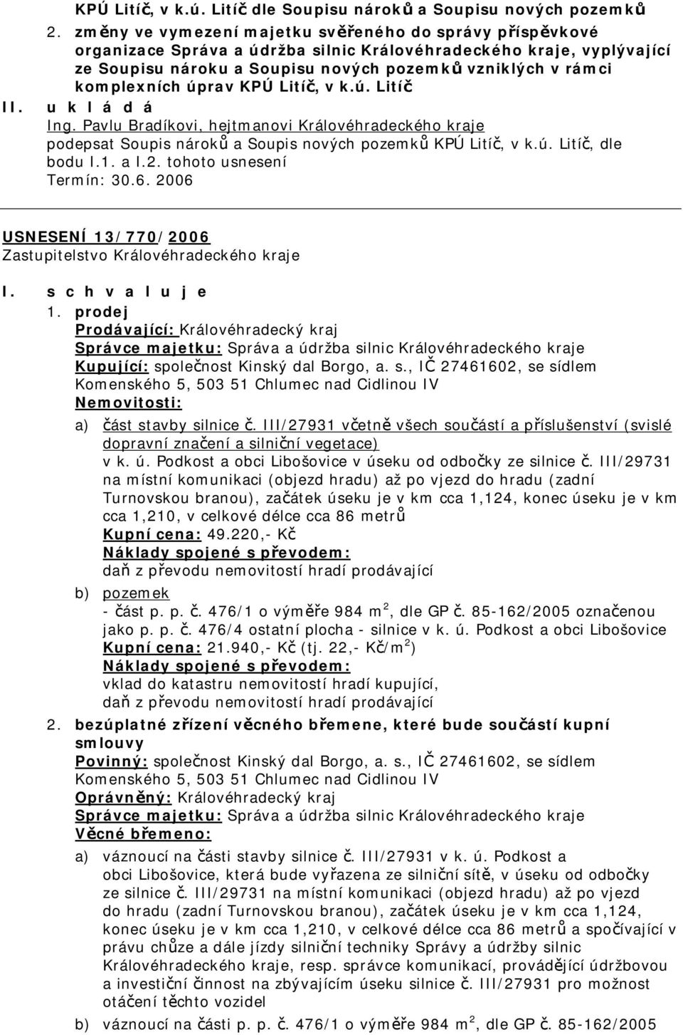 komplexních úprav KPÚ Litíč, v k.ú. Litíč podepsat Soupis nároků a Soupis nových pozemků KPÚ Litíč, v k.ú. Litíč, dle bodu I.1. a I.2. tohoto usnesení Termín: 30.6. 2006 USNESENÍ 13/770/2006 1.