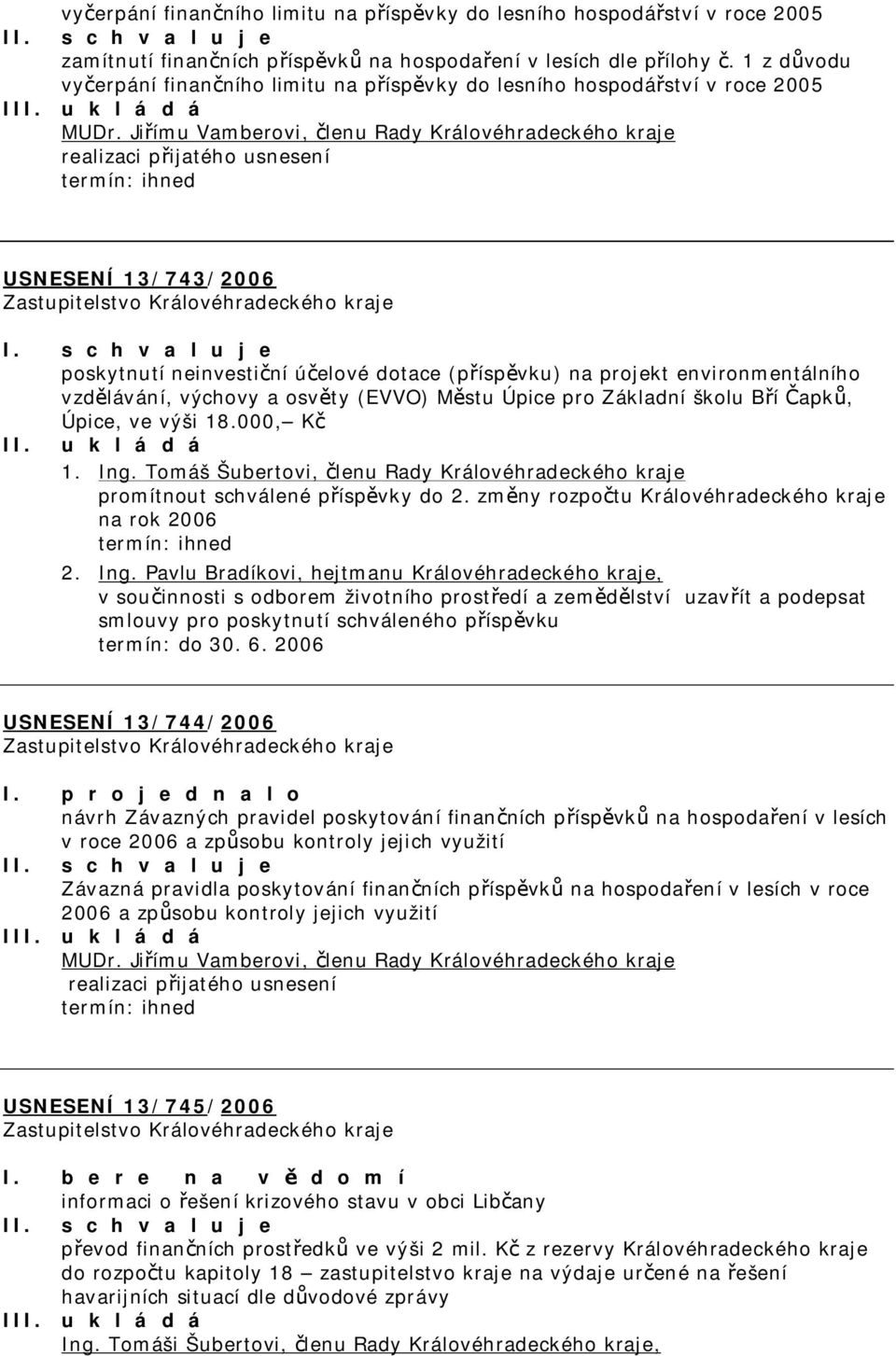 Jiřímu Vamberovi, členu Rady Královéhradeckého kraje realizaci přijatého usnesení termín: ihned USNESENÍ 13/743/2006 poskytnutí neinvestiční účelové dotace (příspěvku) na projekt environmentálního