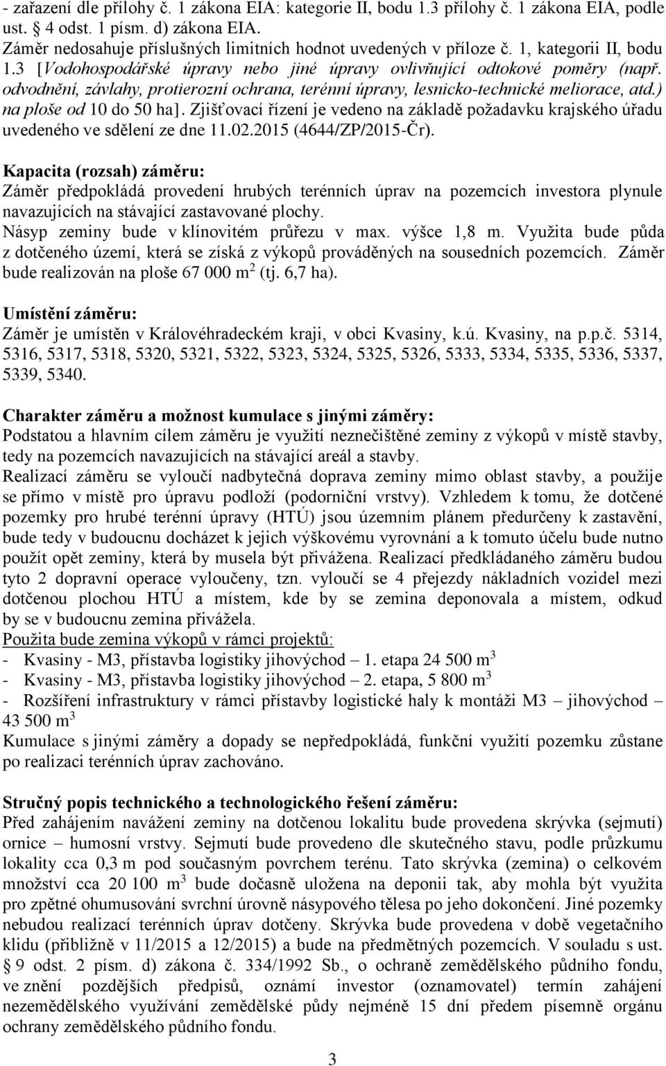 ) na ploše od 10 do 50 ha]. Zjišťovací řízení je vedeno na základě požadavku krajského úřadu uvedeného ve sdělení ze dne 11.02.2015 (4644/ZP/2015-Čr).