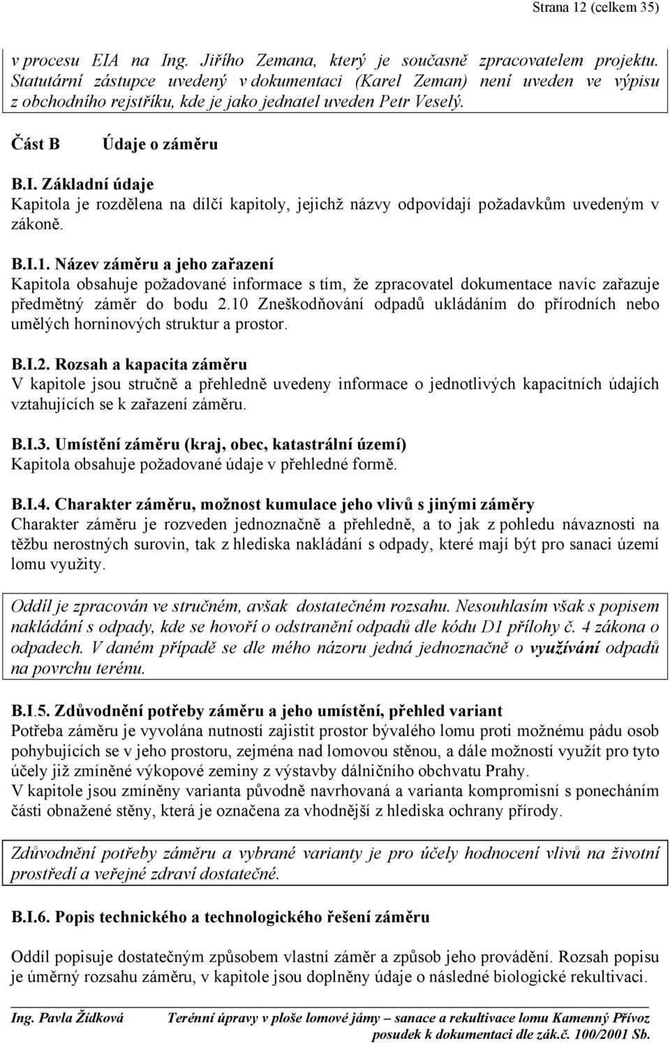 Základní údaje Kapitola je rozdělena na dílčí kapitoly, jejichž názvy odpovídají požadavkům uvedeným v zákoně. B.I.1.