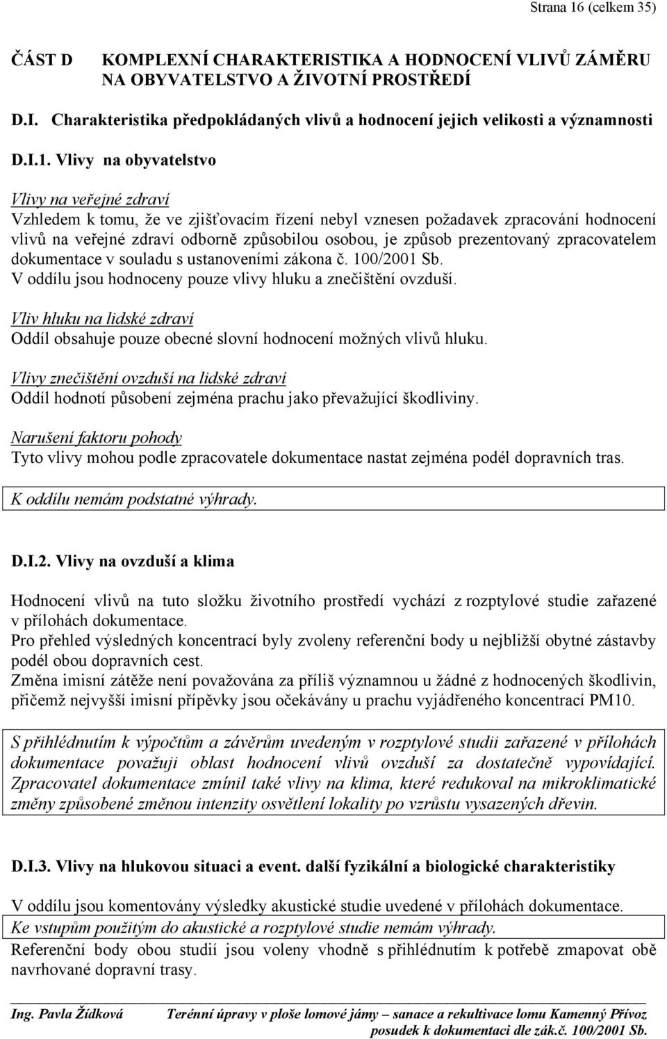 prezentovaný zpracovatelem dokumentace v souladu s ustanoveními zákona č. 100/2001 Sb. V oddílu jsou hodnoceny pouze vlivy hluku a znečištění ovzduší.