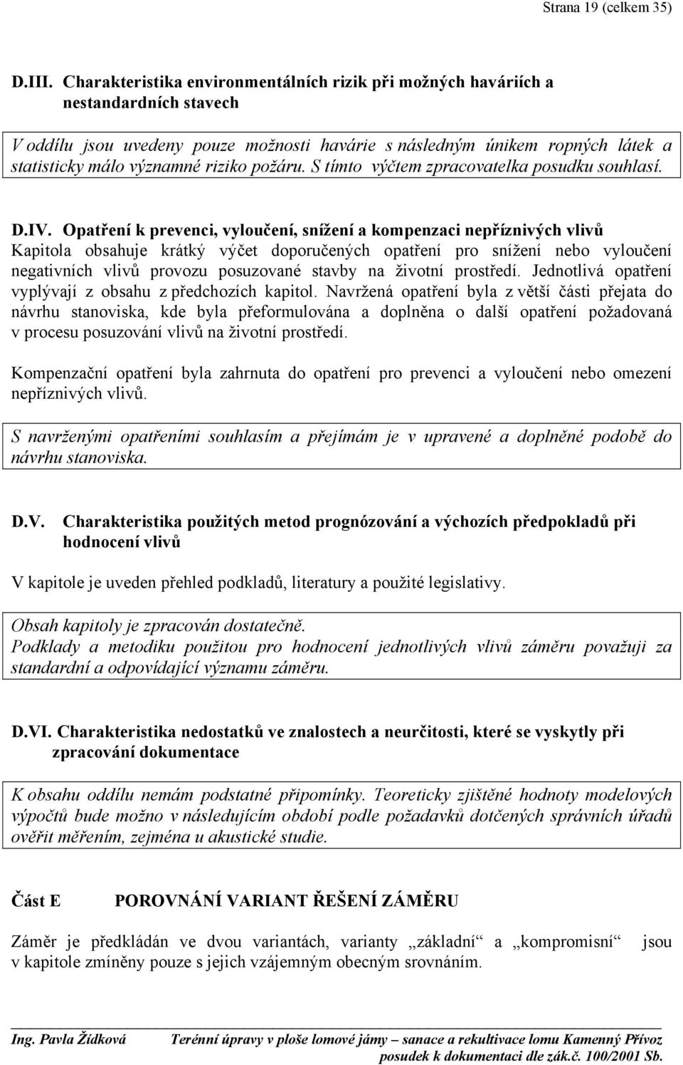 požáru. S tímto výčtem zpracovatelka posudku souhlasí. D.IV.