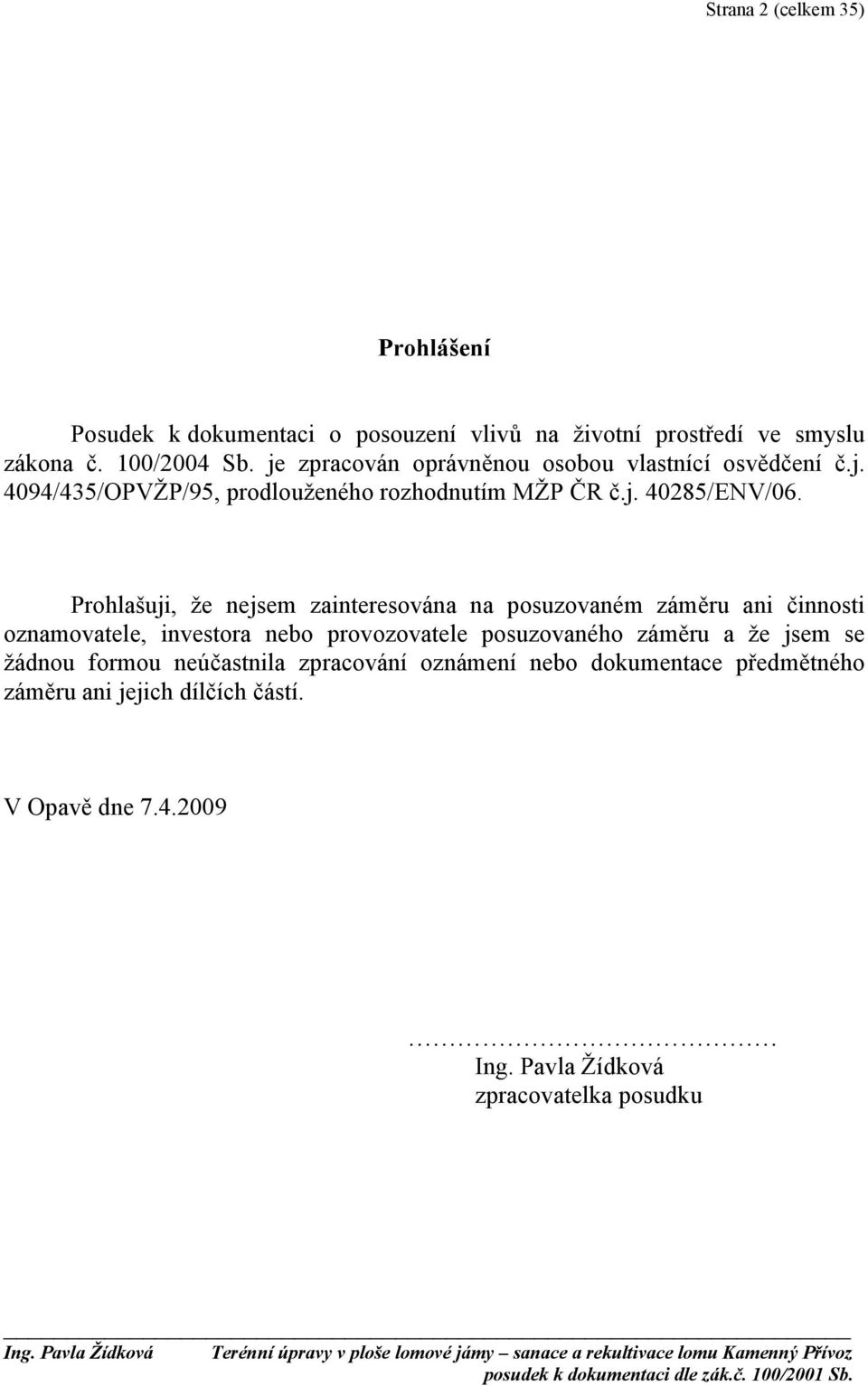 Prohlašuji, že nejsem zainteresována na posuzovaném záměru ani činnosti oznamovatele, investora nebo provozovatele posuzovaného záměru a že