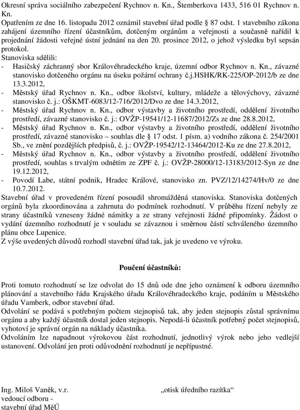 prosince 2012, o jehož výsledku byl sepsán protokol. Stanoviska sdělili: - Hasičský záchranný sbor Královéhradeckého kraje, územní odbor Rychnov n. Kn.