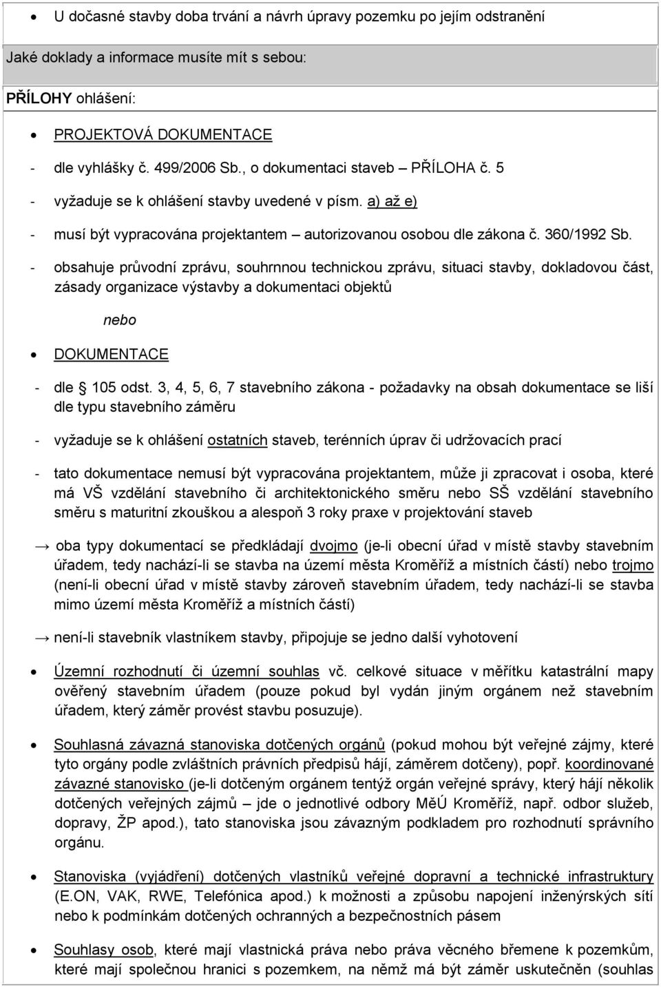 - obsahuje průvodní zprávu, souhrnnou technickou zprávu, situaci stavby, dokladovou část, zásady organizace výstavby a dokumentaci objektů nebo DOKUMENTACE - dle 105 odst.