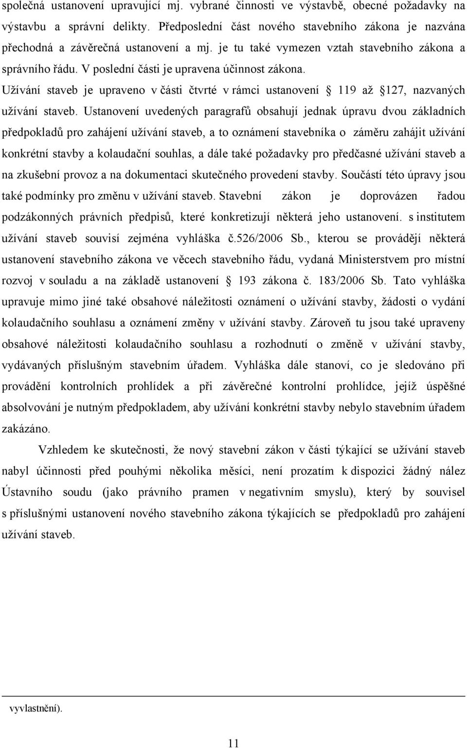 Užívání staveb je upraveno v části čtvrté v rámci ustanovení 119 až 127, nazvaných užívání staveb.