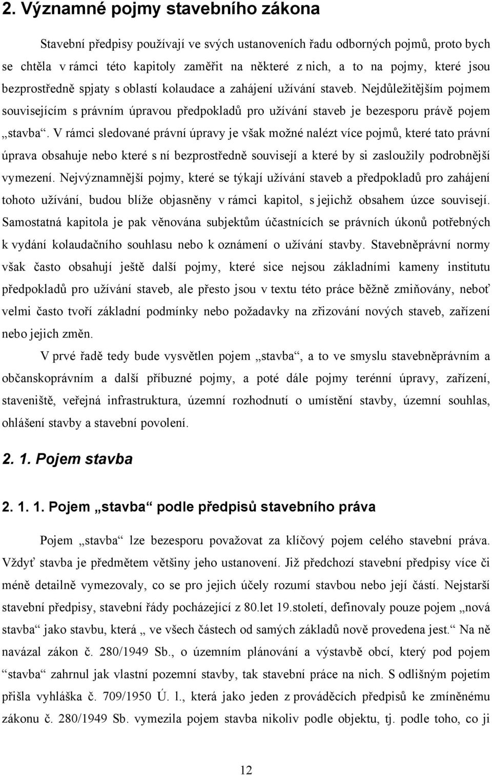 V rámci sledované právní úpravy je však možné nalézt více pojmů, které tato právní úprava obsahuje nebo které s ní bezprostředně souvisejí a které by si zasloužily podrobnější vymezení.