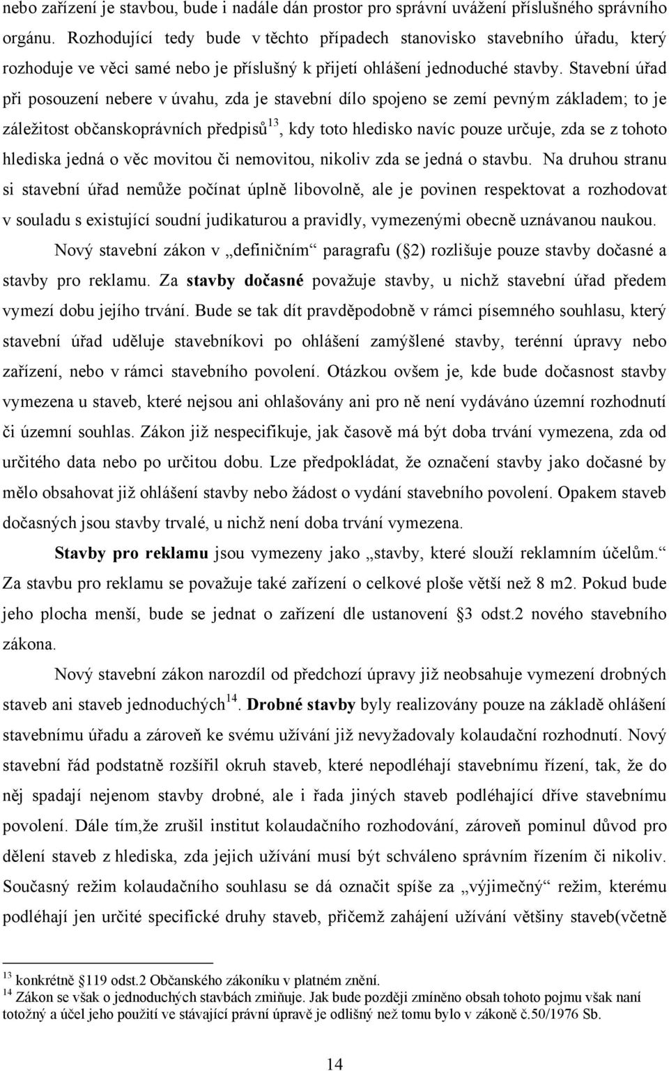 Stavební úřad při posouzení nebere v úvahu, zda je stavební dílo spojeno se zemí pevným základem; to je záležitost občanskoprávních předpisů 13, kdy toto hledisko navíc pouze určuje, zda se z tohoto