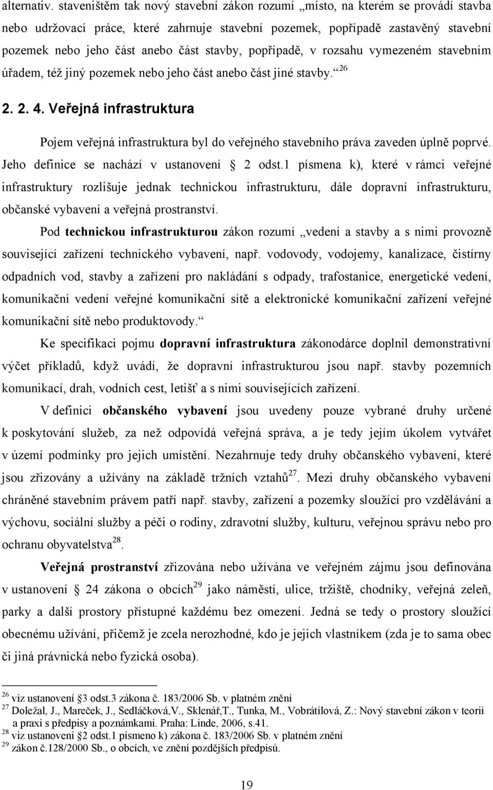 stavby, popřípadě, v rozsahu vymezeném stavebním úřadem, též jiný pozemek nebo jeho část anebo část jiné stavby. 26 2. 2. 4.