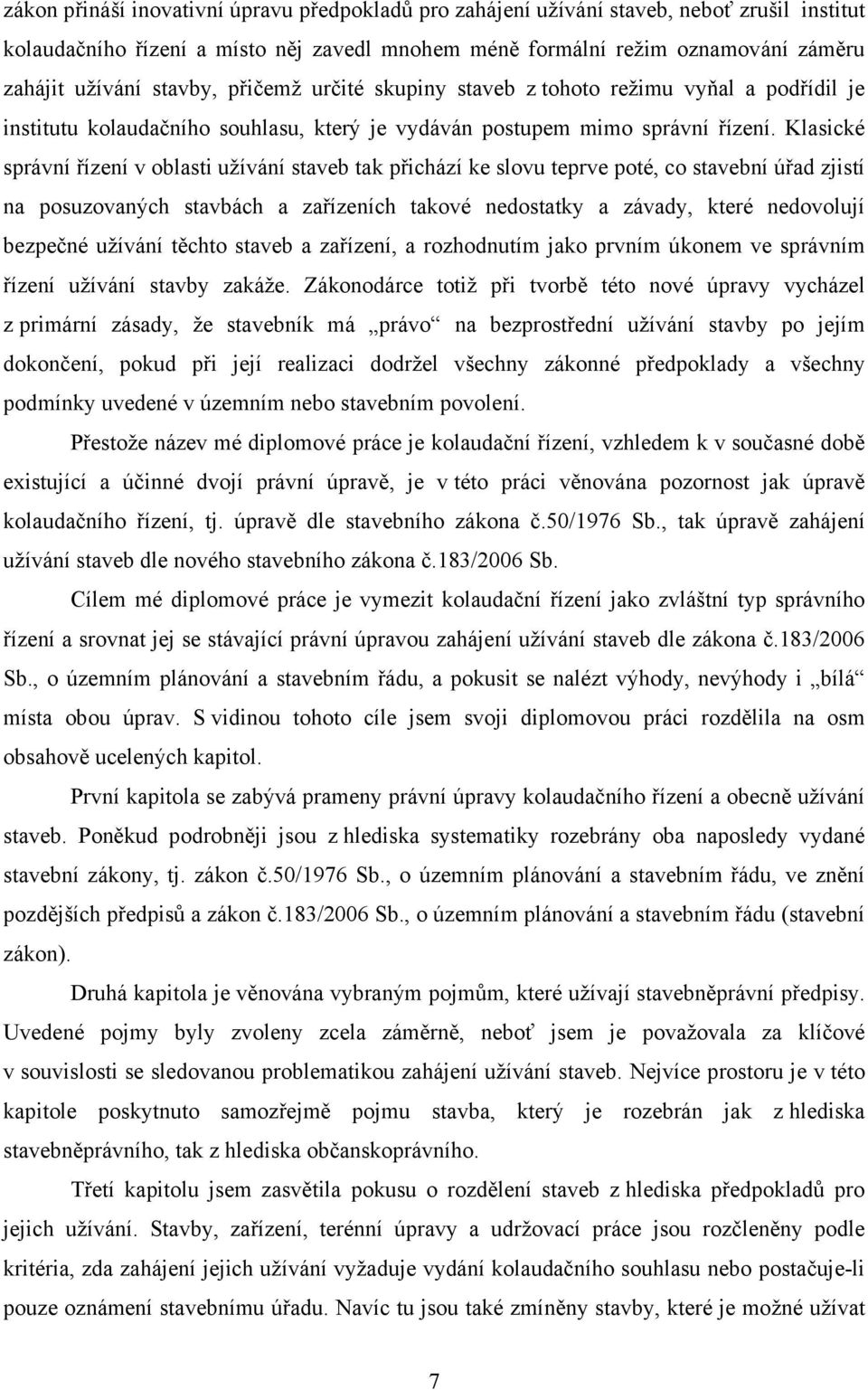 Klasické správní řízení v oblasti užívání staveb tak přichází ke slovu teprve poté, co stavební úřad zjistí na posuzovaných stavbách a zařízeních takové nedostatky a závady, které nedovolují bezpečné