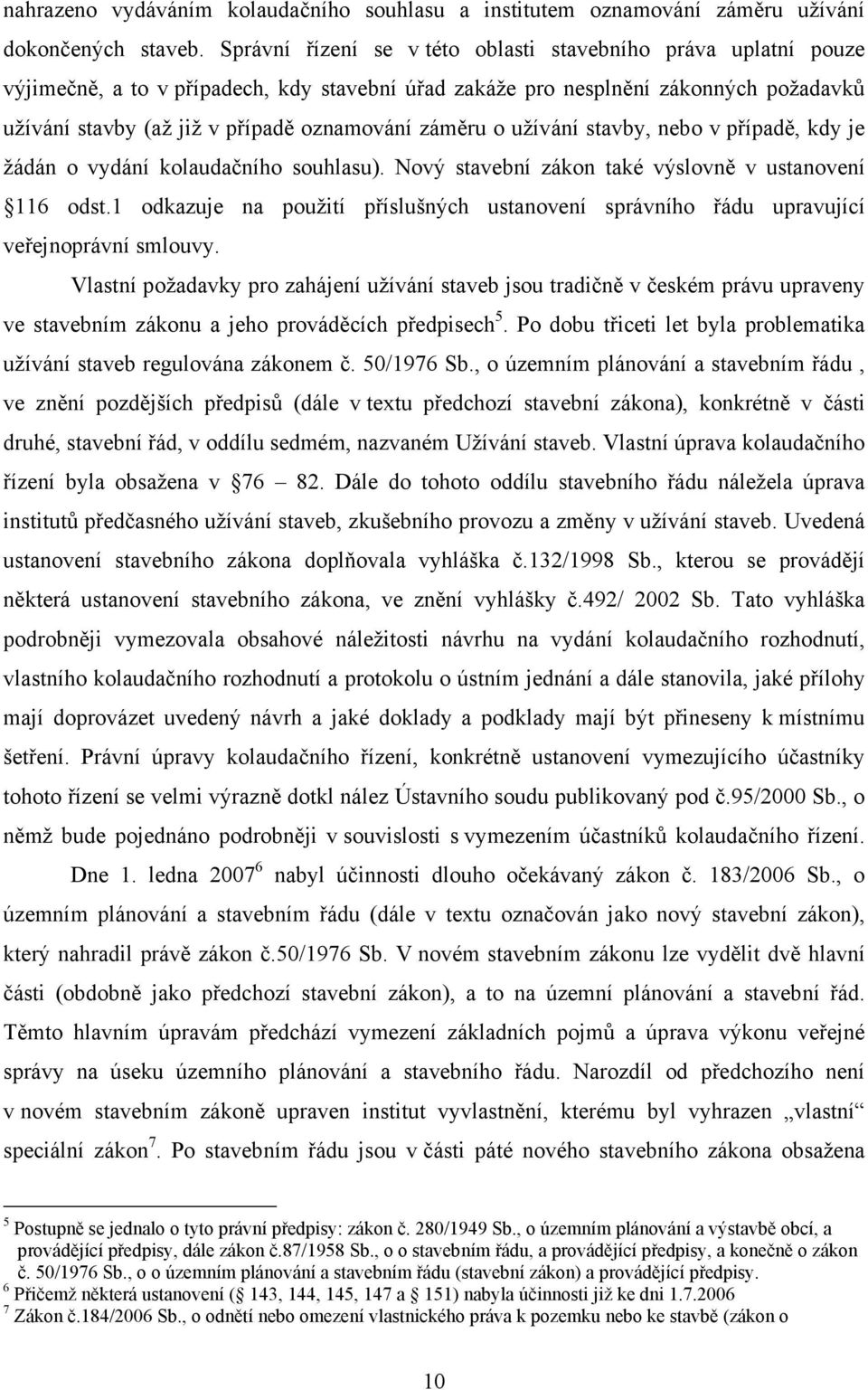 záměru o užívání stavby, nebo v případě, kdy je žádán o vydání kolaudačního souhlasu). Nový stavební zákon také výslovně v ustanovení 116 odst.