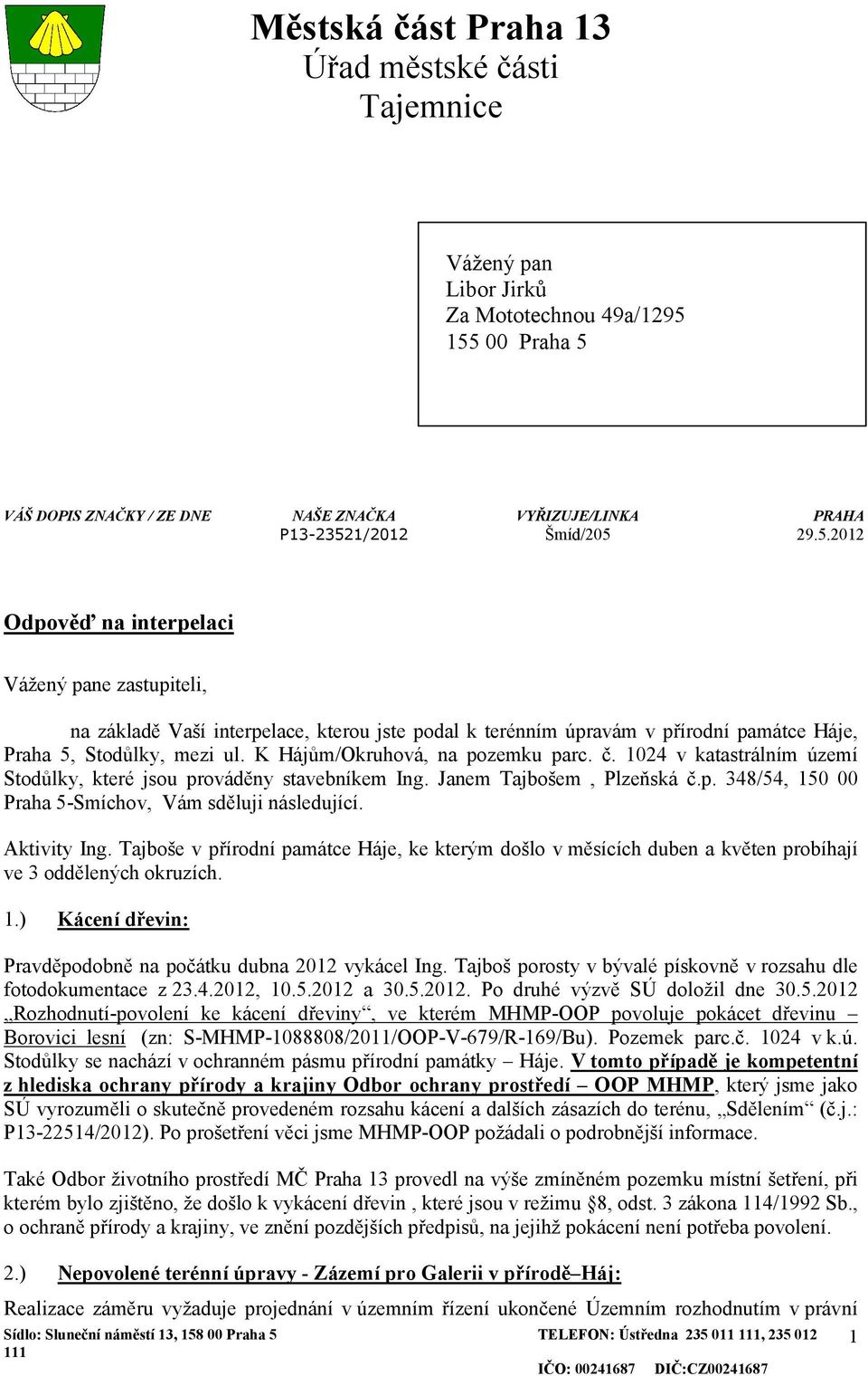 K Hájům/Okruhová, na pozemku parc. č. 1024 v katastrálním území Stodůlky, které jsou prováděny stavebníkem Ing. Janem Tajbošem, Plzeňská č.p. 348/54, 150 00 Praha 5-Smíchov, Vám sděluji následující.