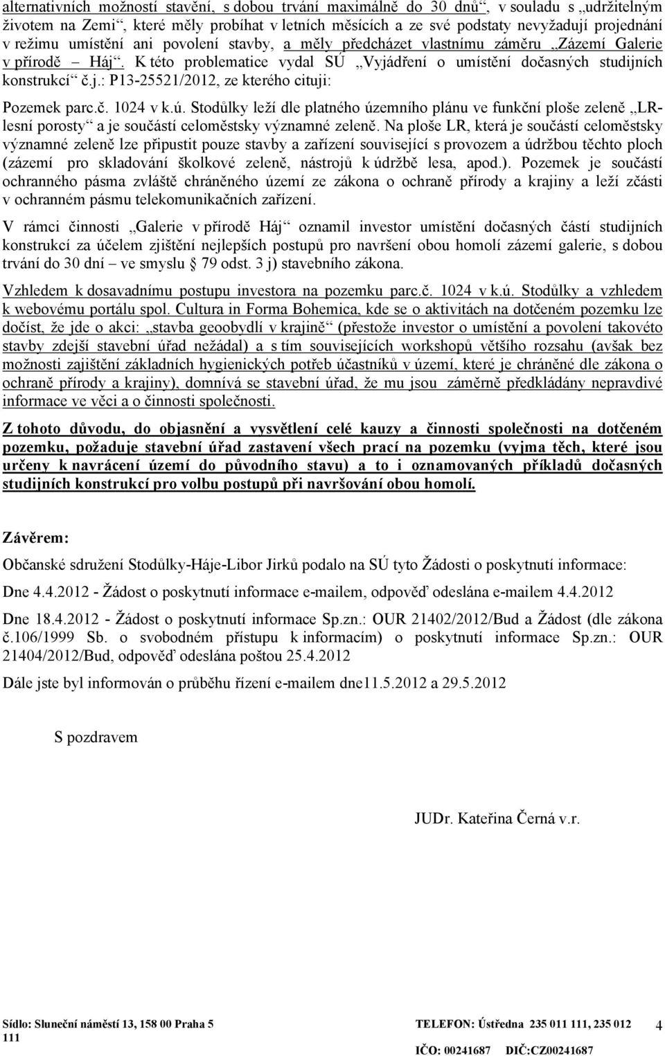 č. 1024 v k.ú. Stodůlky leží dle platného územního plánu ve funkční ploše zeleně LRlesní porosty a je součástí celoměstsky významné zeleně.