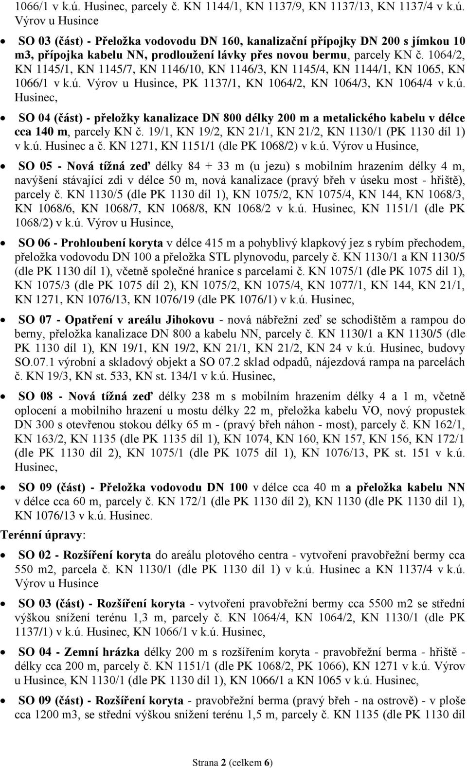 Výrov u Husince, PK 1137/1, KN 1064/2, KN 1064/3, KN 1064/4 v k.ú. Husinec, SO 04 (část) - přeložky kanalizace DN 800 délky 200 m a metalického kabelu v délce cca 140 m, parcely KN č.