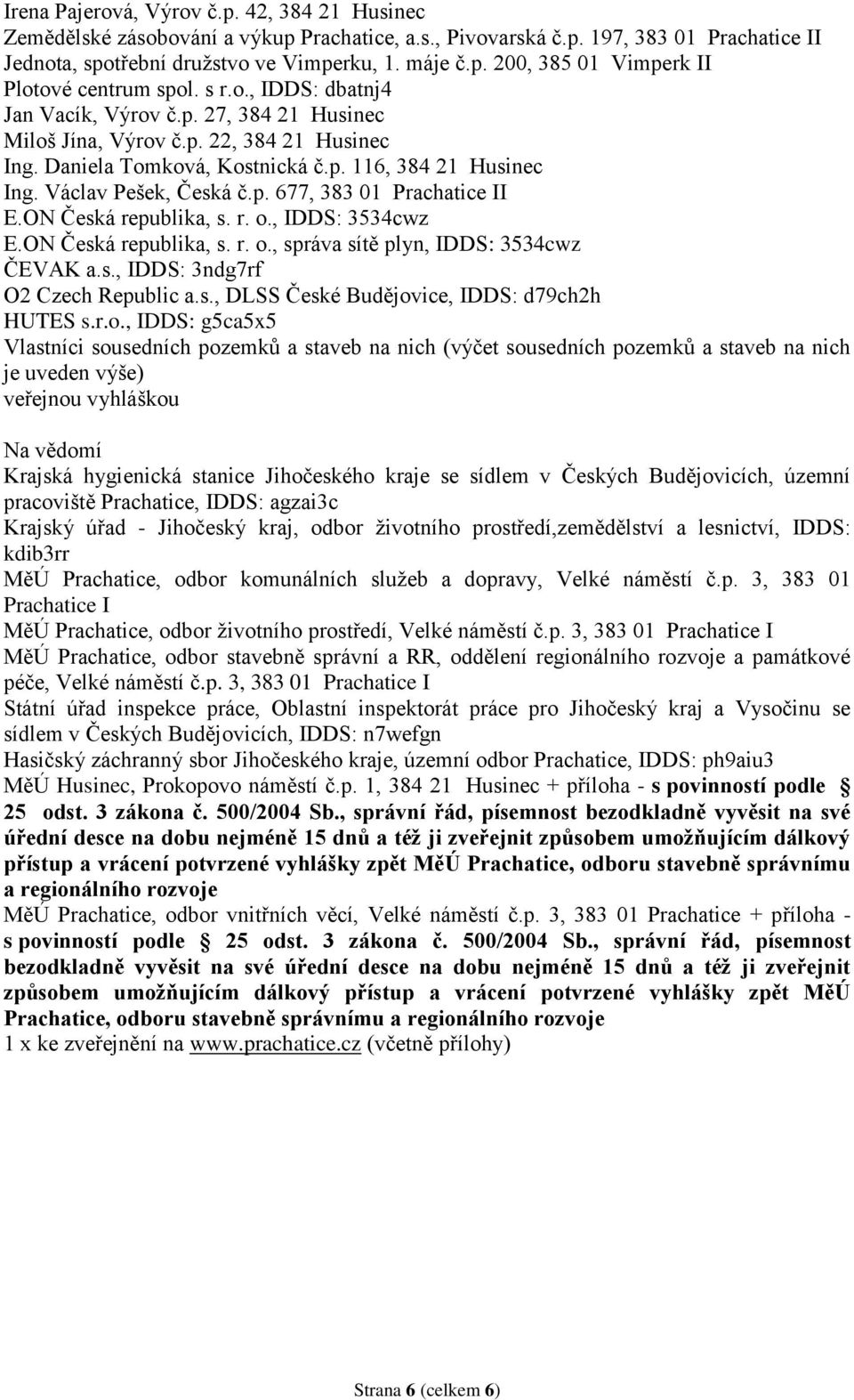 ON Česká republika, s. r. o., IDDS: 3534cwz E.ON Česká republika, s. r. o., správa sítě plyn, IDDS: 3534cwz ČEVAK a.s., IDDS: 3ndg7rf O2 Czech Republic a.s., DLSS České Budějovice, IDDS: d79ch2h HUTES s.