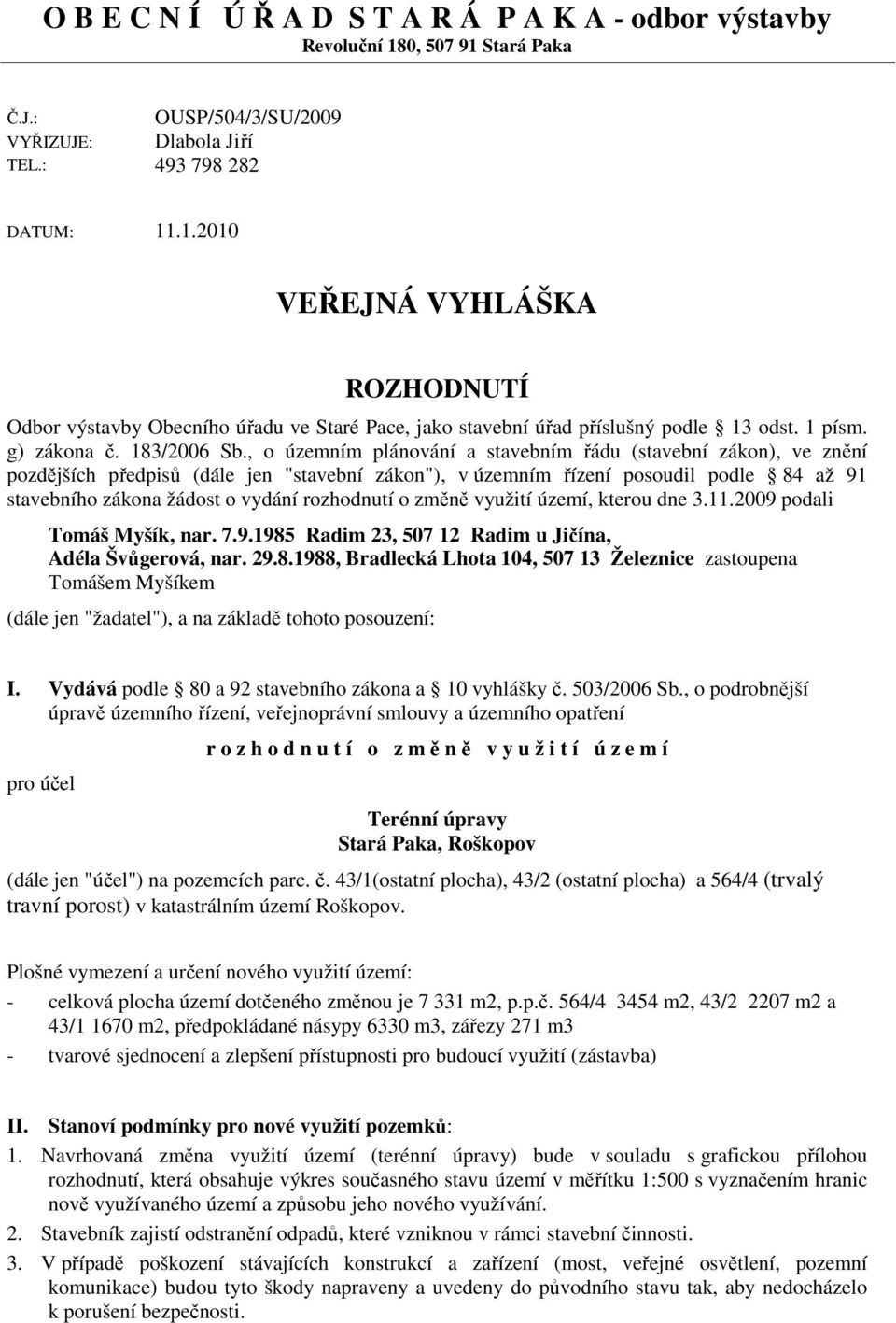 , o územním plánování a stavebním řádu (stavební zákon), ve znění pozdějších předpisů (dále jen "stavební zákon"), v územním řízení posoudil podle 84 až 91 stavebního zákona žádost o vydání