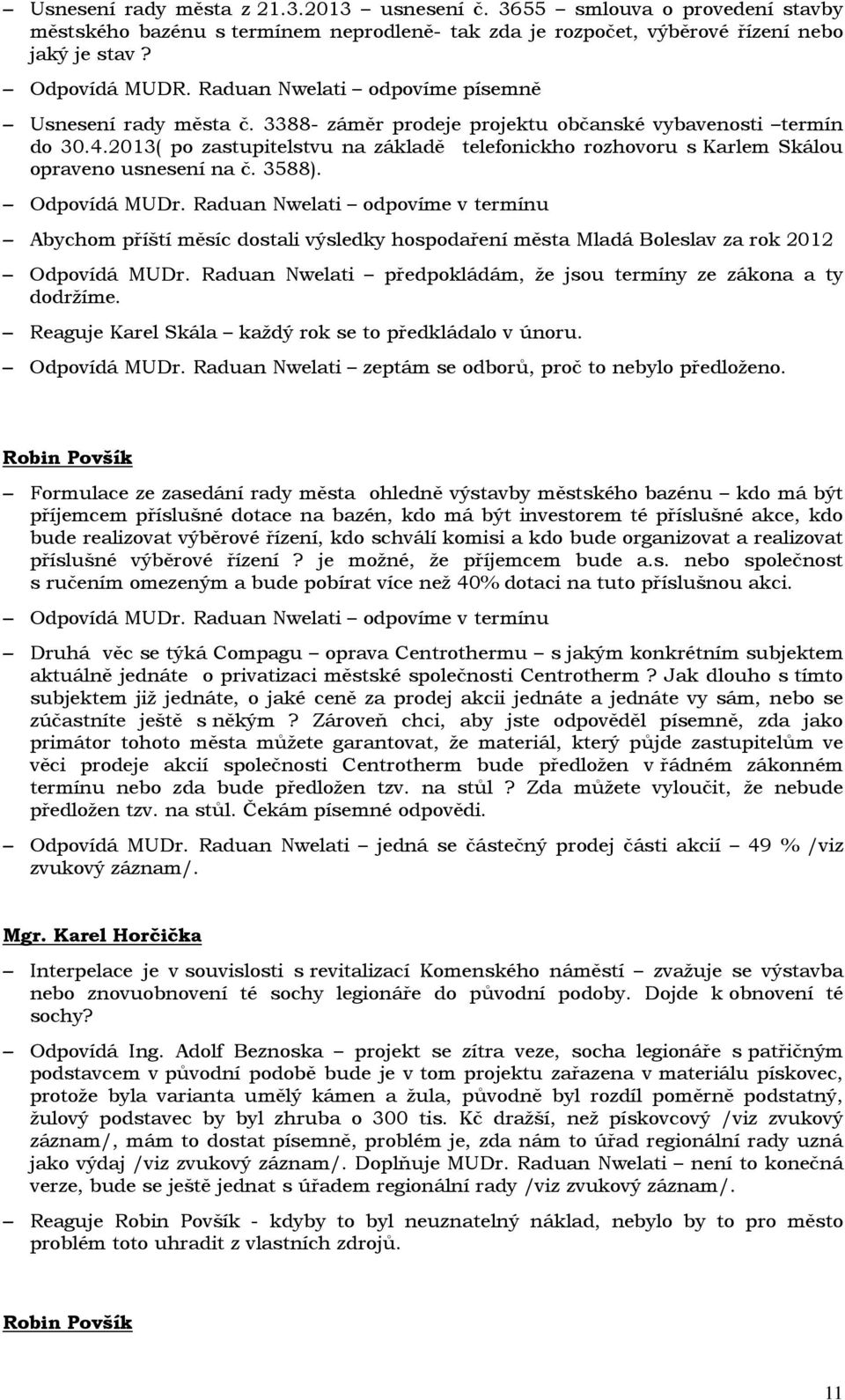 2013( po zastupitelstvu na základě telefonickho rozhovoru s Karlem Skálou opraveno usnesení na č. 3588). Odpovídá MUDr.