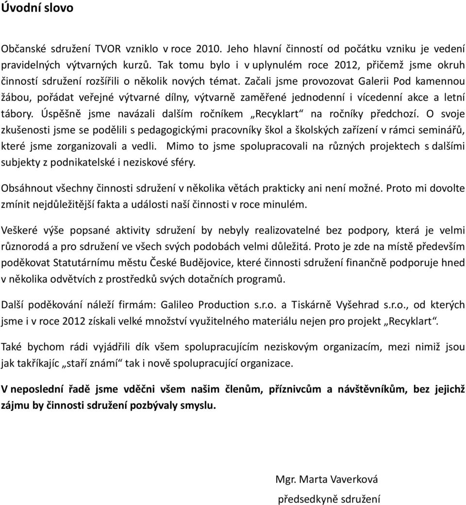 Začali jsme provozovat Galerii Pod kamennou žábou, pořádat veřejné výtvarné dílny, výtvarně zaměřené jednodenní i vícedenní akce a letní tábory.