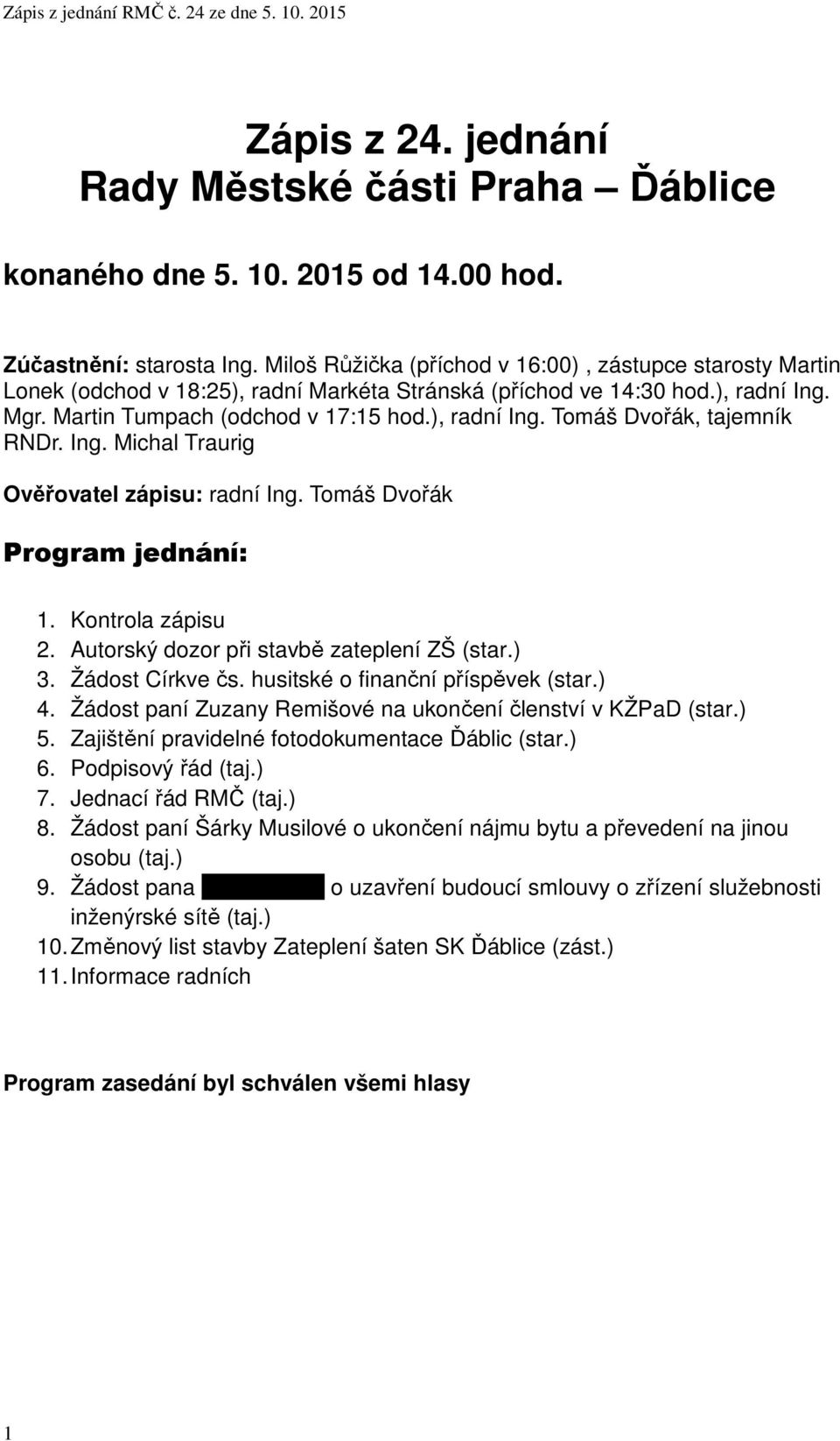 Ing. Michal Traurig Ověřovatel zápisu: radní Ing. Tomáš Dvořák Program jednání: 1. Kontrola zápisu 2. Autorský dozor při stavbě zateplení ZŠ (star.) 3. Žádost Církve čs.