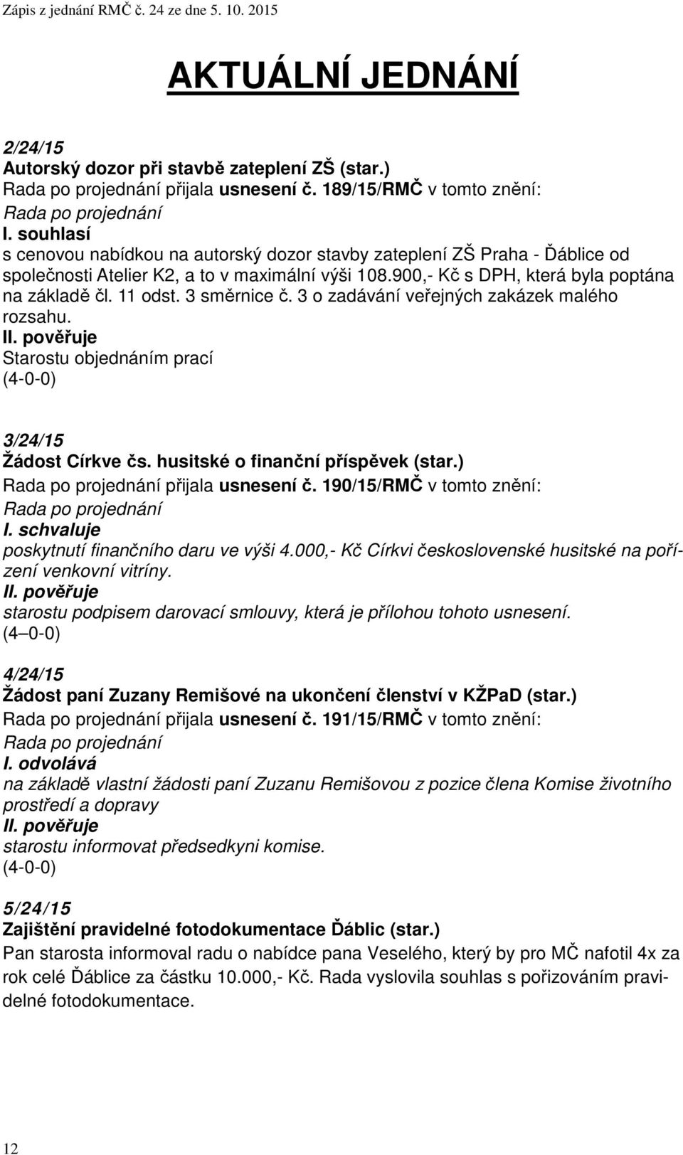 3 směrnice č. 3 o zadávání veřejných zakázek malého rozsahu. Starostu objednáním prací (4-0-0) 3/24/15 Žádost Církve čs. husitské o finanční příspěvek (star.) přijala usnesení č.