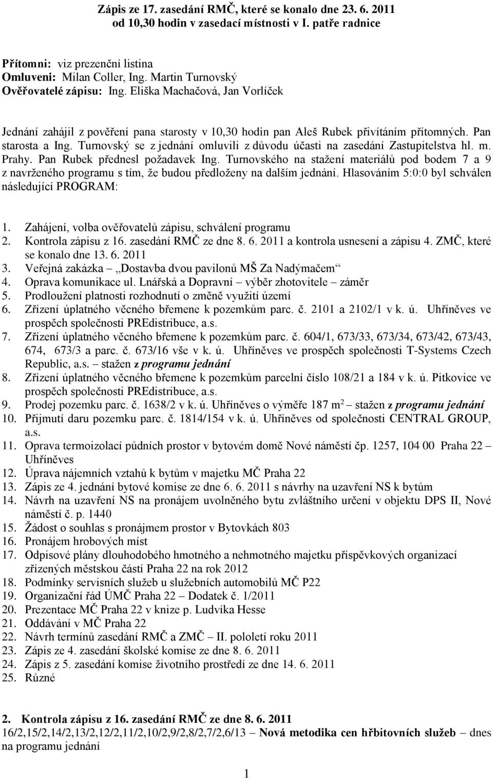 Turnovský se z jednání omluvili z důvodu účasti na zasedání Zastupitelstva hl. m. Prahy. Pan Rubek přednesl požadavek Ing.