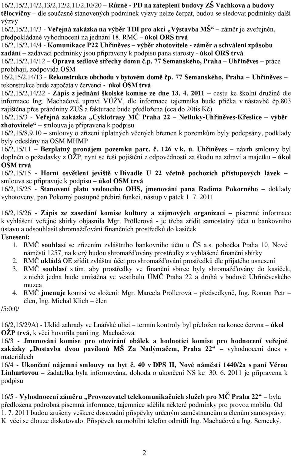 RMČ úkol ORS trvá 16/2,15/2,14/4 - Komunikace P22 Uhříněves výběr zhotovitele - záměr a schválení způsobu zadání zadávací podmínky jsou připraveny k podpisu pana starosty - úkol ORS trvá