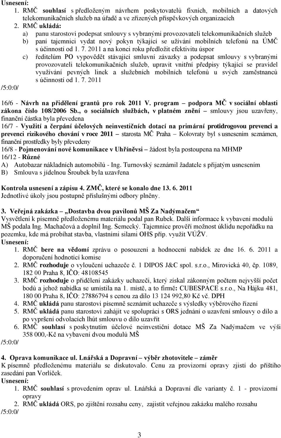 2011 a na konci roku předložit efektivitu úspor c) ředitelům PO vypovědět stávající smluvní závazky a podepsat smlouvy s vybranými provozovateli telekomunikačních služeb, upravit vnitřní předpisy