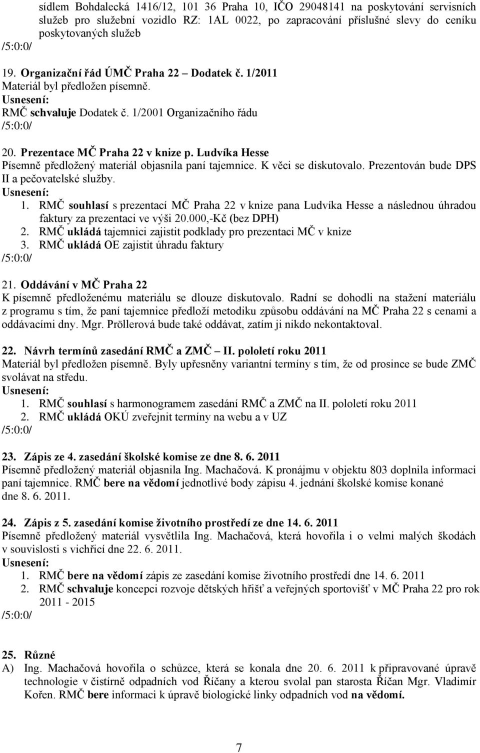 Ludvíka Hesse Písemně předložený materiál objasnila paní tajemnice. K věci se diskutovalo. Prezentován bude DPS II a pečovatelské služby. 1.