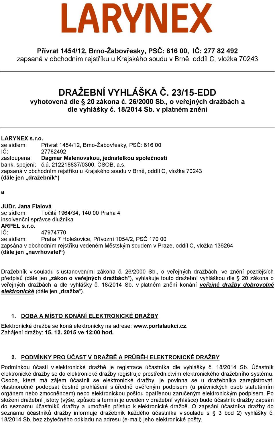 spojení: č.ú. 212218837/0300, ČSOB, a.s. zapsaná v obchodním rejstříku u Krajského soudu v Brně, oddíl C, vložka 70243 (dále jen dražebník ) a JUDr.