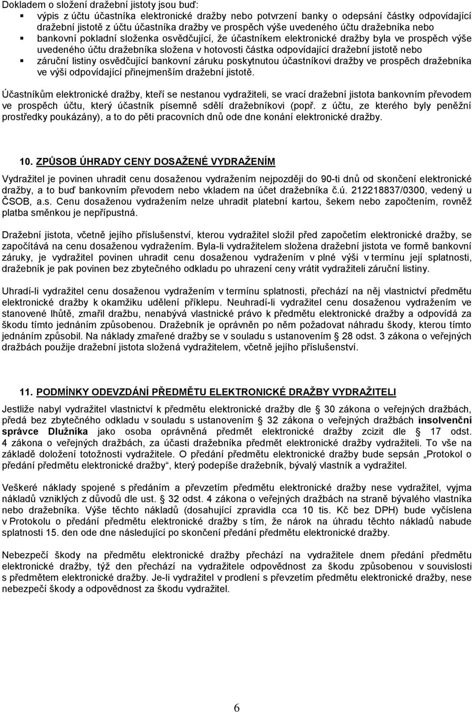 dražební jistotě nebo záruční listiny osvědčující bankovní záruku poskytnutou účastníkovi dražby ve prospěch dražebníka ve výši odpovídající přinejmenším dražební jistotě.