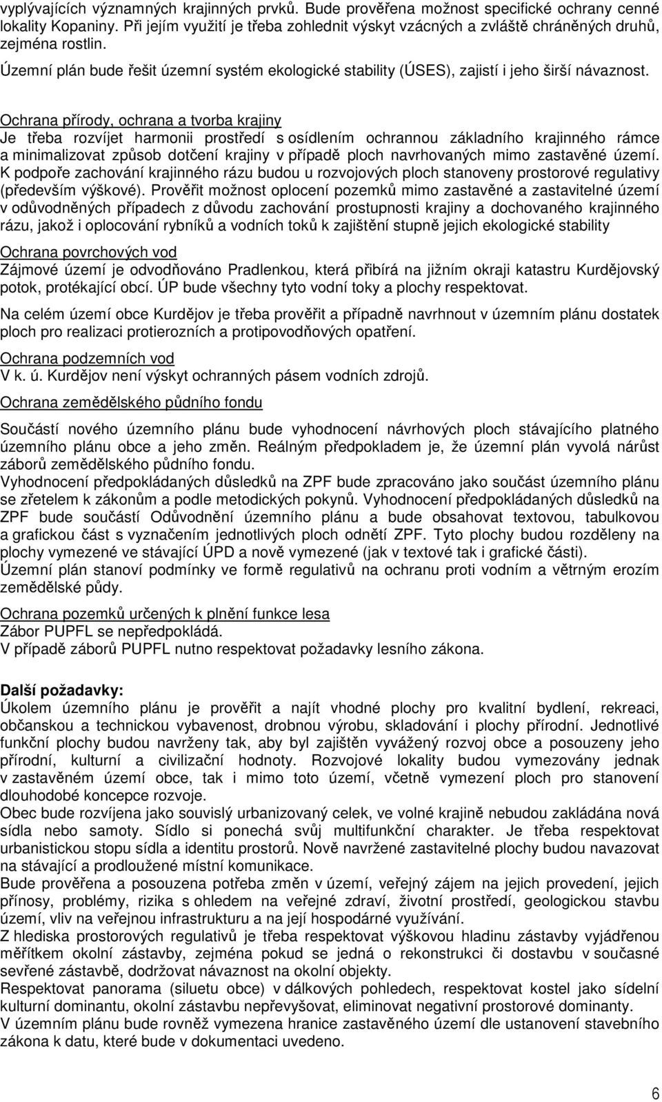 Ochrana přírody, ochrana a tvorba krajiny Je třeba rozvíjet harmonii prostředí s osídlením ochrannou základního krajinného rámce a minimalizovat způsob dotčení krajiny v případě ploch navrhovaných