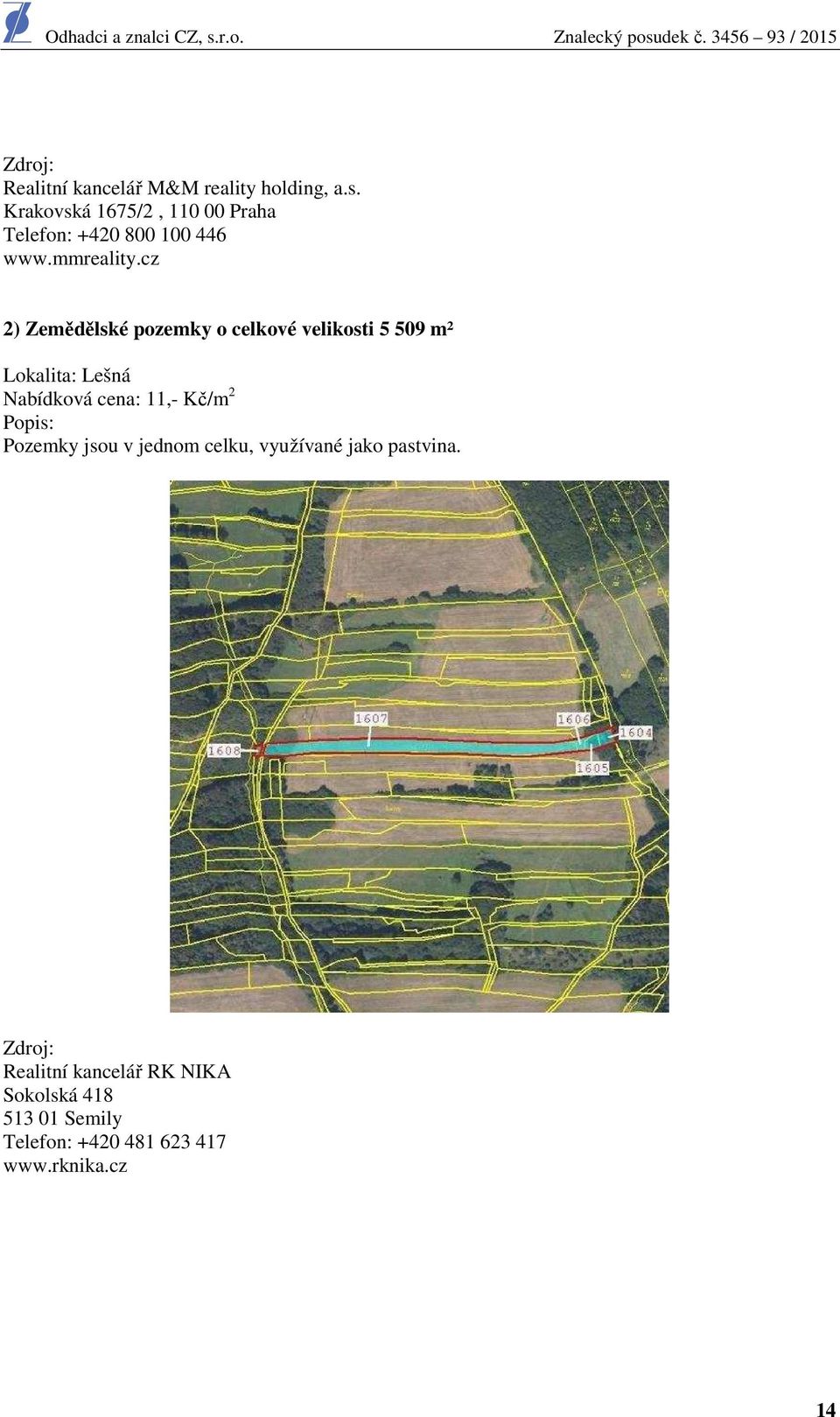 cz 2) Zemědělské pozemky o celkové velikosti 5 509 m² Lokalita: Lešná Nabídková cena: 11,- Kč/m