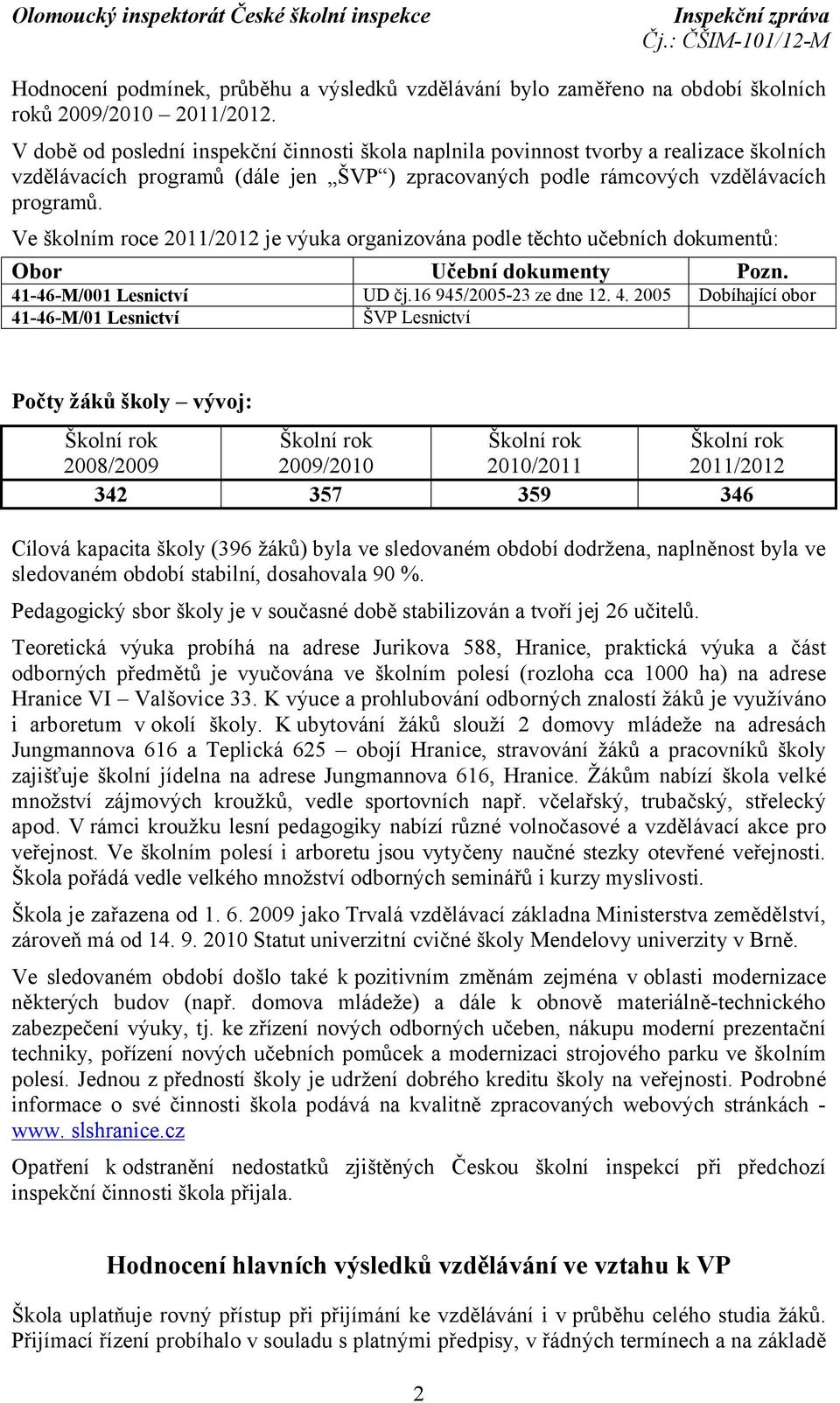 Ve školním roce 2011/2012 je výuka organizována podle těchto učebních dokumentů: Obor Učební dokumenty Pozn. 41