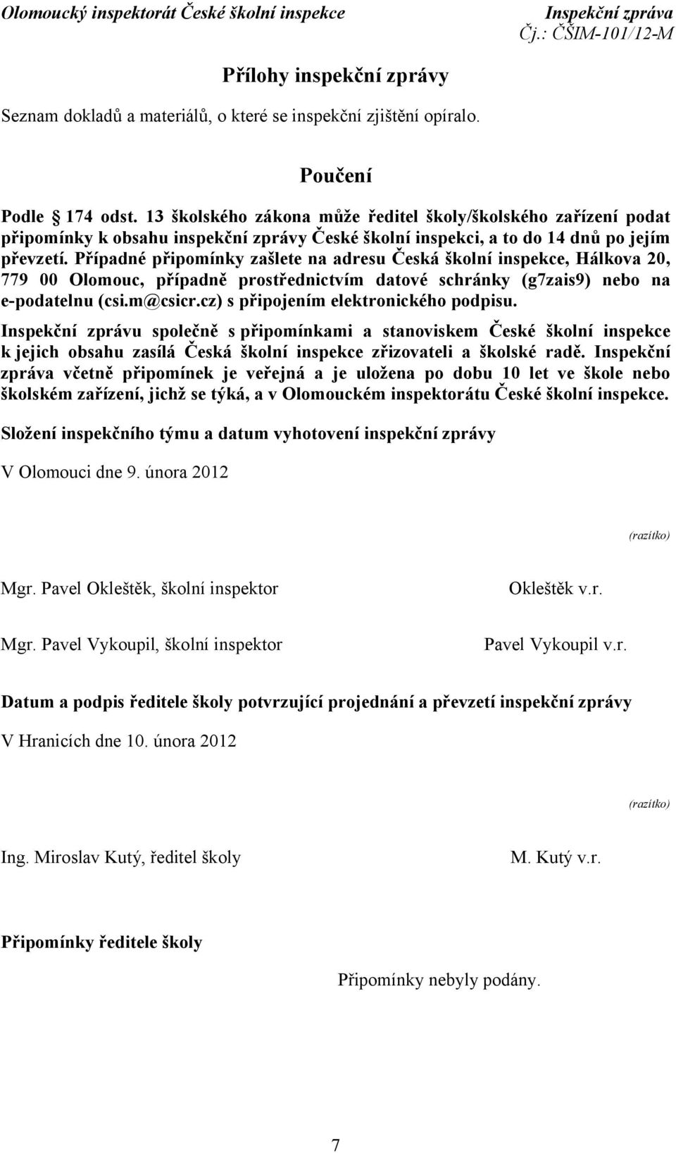 Případné připomínky zašlete na adresu Česká školní inspekce, Hálkova 20, 779 00 Olomouc, případně prostřednictvím datové schránky (g7zais9) nebo na e-podatelnu (csi.m@csicr.