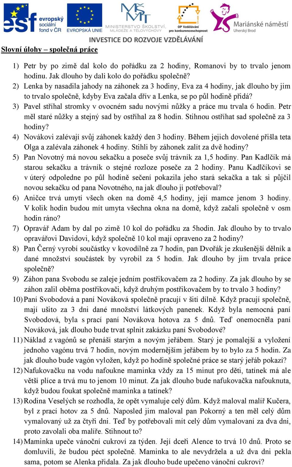 3) Pavel stříhal stromky v ovocném sadu novými nůžky a práce mu trvala 6 hodin. Petr měl staré nůžky a stejný sad by ostříhal za 8 hodin. Stihnou ostříhat sad společně za 3 hodiny?