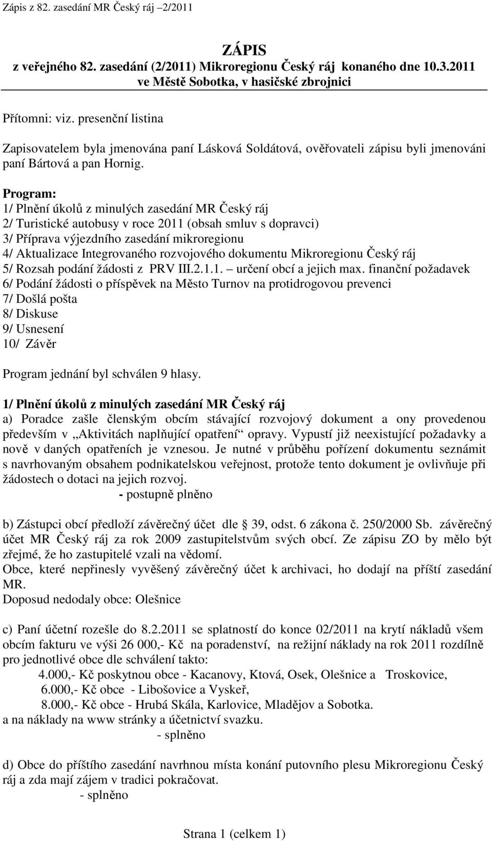 Program: 1/ Plnění úkolů z minulých zasedání MR Český ráj 2/ Turistické autobusy v roce 2011 (obsah smluv s dopravci) 3/ Příprava výjezdního zasedání mikroregionu 4/ Aktualizace Integrovaného
