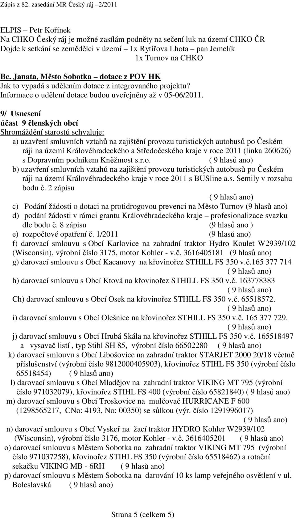 9/ Usnesení účast 9 členských obcí Shromáždění starostů schvaluje: a) uzavření smluvních vztahů na zajištění provozu turistických autobusů po Českém ráji na území Královéhradeckého a Středočeského