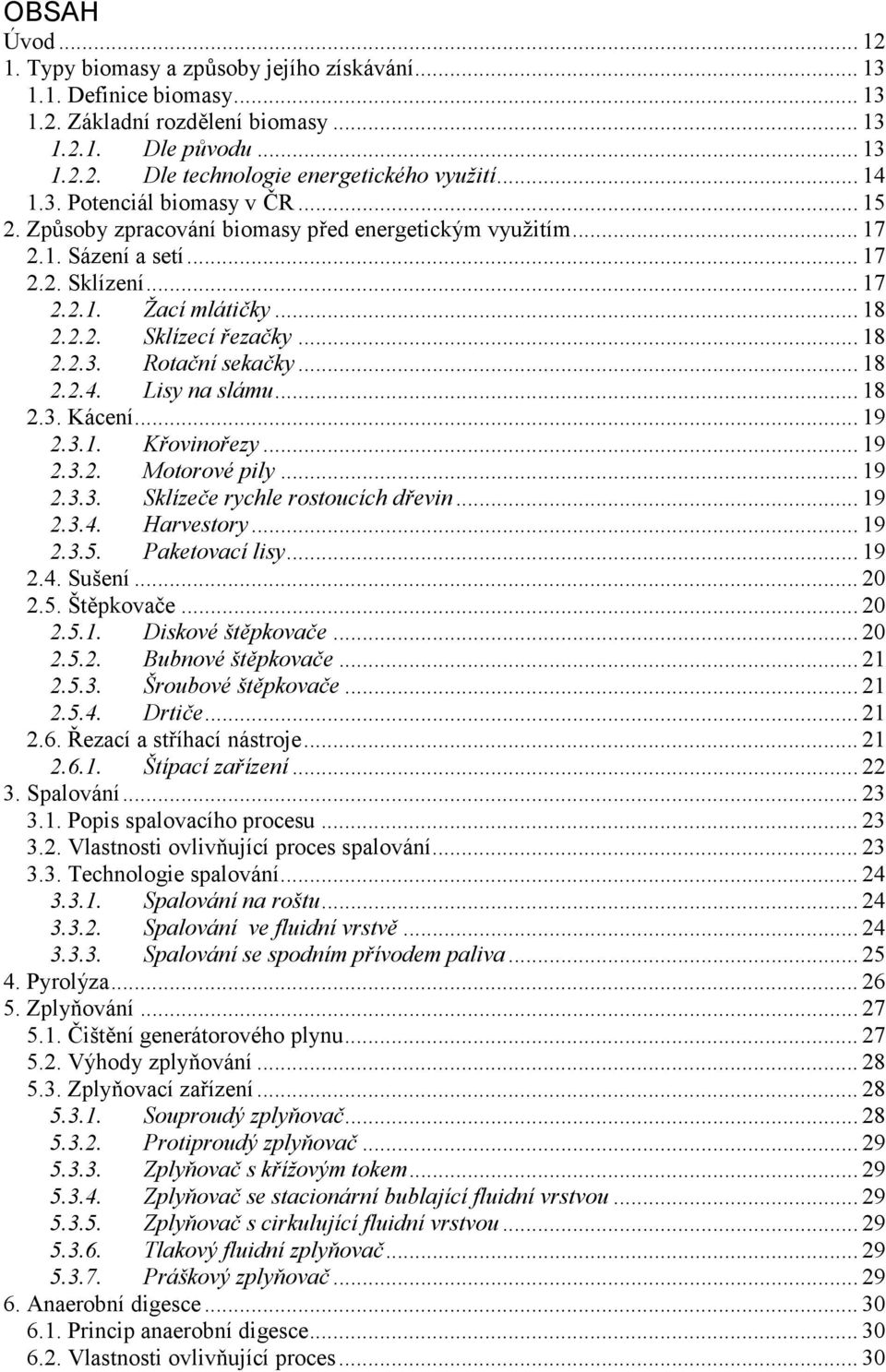 .. 18 2.2.3. Rotační sekačky... 18 2.2.4. Lisy na slámu... 18 2.3. Kácení... 19 2.3.1. Křovinořezy... 19 2.3.2. Motorové pily... 19 2.3.3. Sklízeče rychle rostoucích dřevin... 19 2.3.4. Harvestory.