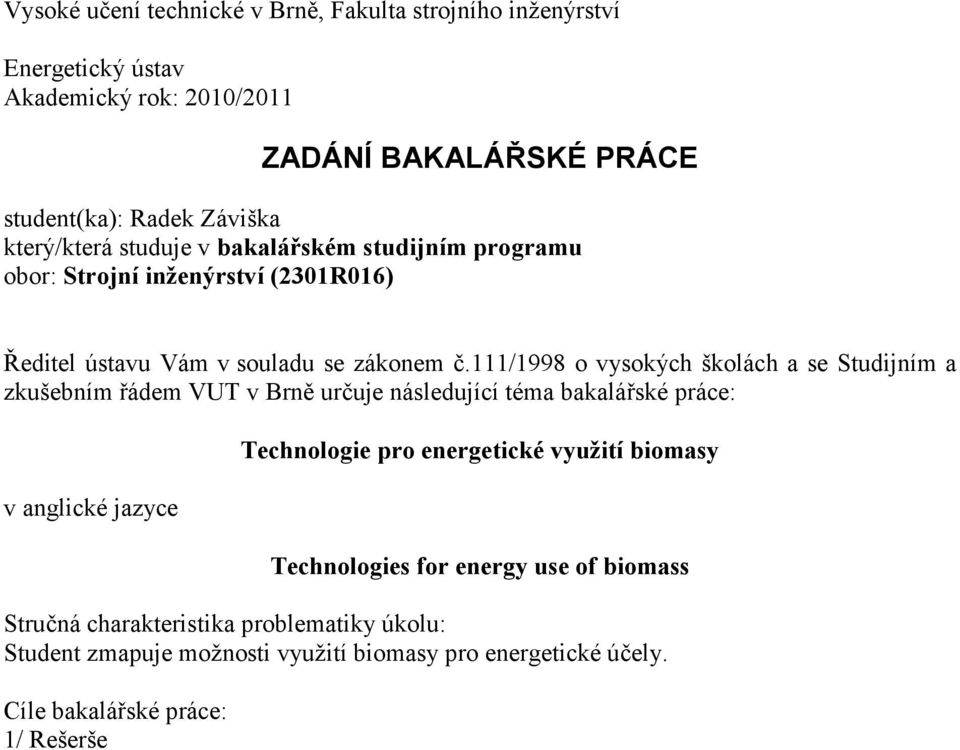 111/1998 o vysokých školách a se Studijním a zkušebním řádem VUT v Brně určuje následující téma bakalářské práce: v anglické jazyce Technologie pro energetické